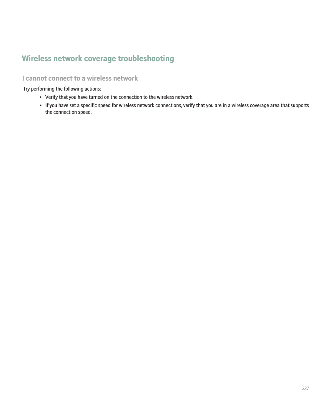 Wireless network coverage troubleshootingI cannot connect to a wireless networkTry performing the following actions:• Verify that you have turned on the connection to the wireless network.• If you have set a specific speed for wireless network connections, verify that you are in a wireless coverage area that supportsthe connection speed.227