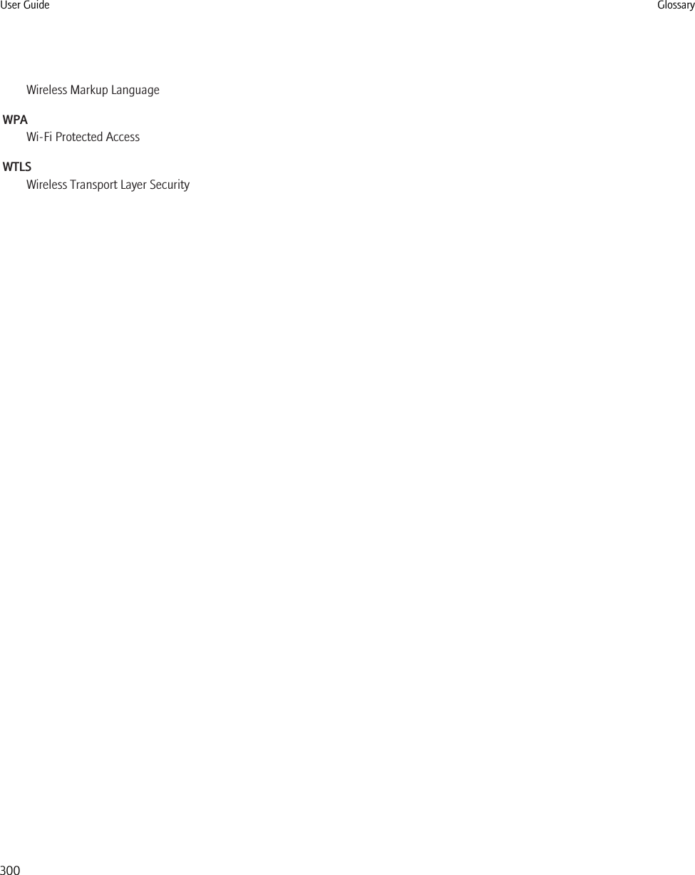 Wireless Markup LanguageWPAWi-Fi Protected AccessWTLSWireless Transport Layer SecurityUser Guide Glossary300