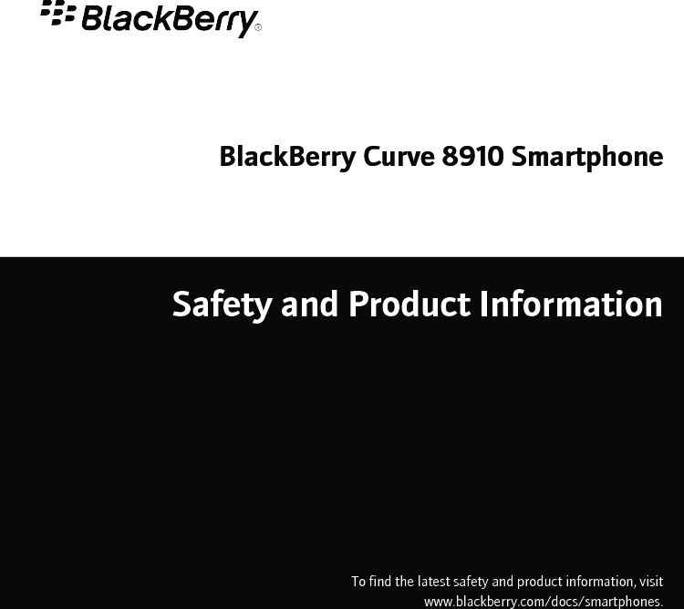 BlackBerry Curve 8910 SmartphoneSafety and Product InformationTo find the latest safety and product information, visitwww.blackberry.com/docs/smartphones.