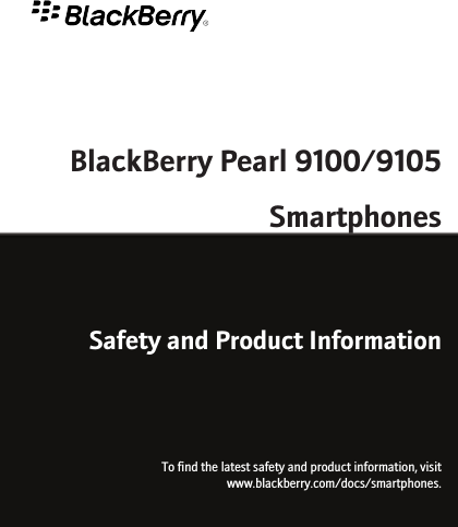 BlackBerry Pearl 9100/9105SmartphonesSafety and Product InformationTo find the latest safety and product information, visitwww.blackberry.com/docs/smartphones.