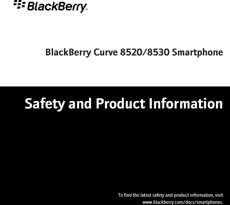 BlackBerry Curve 8520/8530 SmartphoneSafety and Product InformationTo find the latest safety and product information, visitwww.blackberry.com/docs/smartphones.