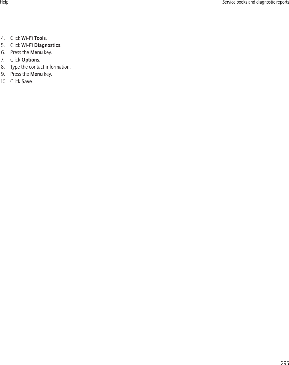 4. Click Wi-Fi Tools.5. Click Wi-Fi Diagnostics.6. Press the Menu key.7. Click Options.8. Type the contact information.9. Press the Menu key.10. Click Save.Help Service books and diagnostic reports295