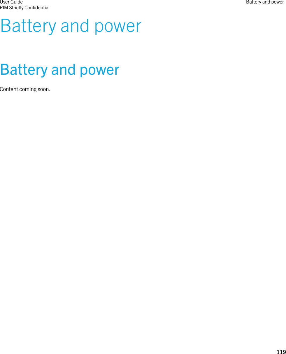 Battery and powerBattery and powerContent coming soon.User GuideRIM Strictly ConfidentialBattery and power119 