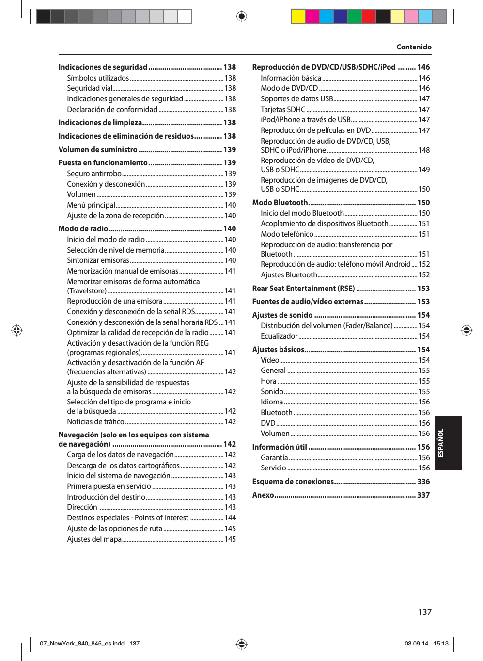 137ESPAÑOLContenidoIndicaciones de seguridad ..................................... 138Símbolos utilizados ...........................................................138Seguridad vial......................................................................138Indicaciones generales de seguridad .........................138Declaración de conformidad .........................................138Indicaciones de limpieza ........................................ 138Indicaciones de eliminación de residuos .............. 138Volumen de suministro .......................................... 139Puesta en funcionamiento ..................................... 139Seguro antirrobo ................................................................139Conexión y desconexión .................................................139Volumen ................................................................................ 139Menú principal ....................................................................140Ajuste de la zona de recepción .....................................140Modo de radio ......................................................... 140Inicio del modo de radio .................................................140Selección de nivel de memoria .....................................140Sintonizar emisoras ...........................................................140Memorización manual de emisoras ............................141Memorizar emisoras de forma automática (Travelstore) .........................................................................141Reproducción de una emisora ......................................141Conexión y desconexión de la señal RDS ..................141Conexión y desconexión de la señal horaria RDS ...141Optimizar la calidad de recepción de la radio .........141Activación y desactivación de la función REG (programas regionales) ....................................................141Activación y desactivación de la función AF (frecuencias alternativas) ................................................142Ajuste de la sensibilidad de respuestas a la búsqueda de emisoras .............................................142Selección del tipo de programa e inicio de la búsqueda ...................................................................142Noticias de trá co ..............................................................142Navegación (solo en los equipos con sistema de navegación) ....................................................... 142Carga de los datos de navegación ...............................142Descarga de los datos cartográ cos ...........................142Inicio del sistema de navegación .................................143Primera puesta en servicio .............................................143Introducción del destino .................................................143Dirección  ..............................................................................143Destinos especiales - Points of Interest  .....................144Ajuste de las opciones de ruta ......................................145Ajustes del mapa ................................................................145Reproducción de DVD/CD/USB/SDHC/iPod  ......... 146Información básica ............................................................146Modo de DVD/CD ..............................................................146Soportes de datos USB .....................................................147Tarjetas SDHC ......................................................................147iPod/iPhone a través de USB ..........................................147Reproducción de películas en DVD .............................147Reproducción de audio de DVD/CD, USB, SDHC o iPod/iPhone .........................................................148Reproducción de vídeo de DVD/CD, USB o SDHC ..........................................................................149Reproducción de imágenes de DVD/CD, USB o SDHC ..........................................................................150Modo Bluetooth ...................................................... 150Inicio del modo Bluetooth ..............................................150Acoplamiento de dispositivos Bluetooth ..................151Modo telefónico .................................................................151Reproducción de audio: transferencia por Bluetooth ..............................................................................151Reproducción de audio: teléfono móvil Android ....152Ajustes Bluetooth...............................................................152Rear Seat Entertainment (RSE) .............................. 153Fuentes de audio/vídeo externas .......................... 153Ajustes de sonido ................................................... 154Distribución del volumen (Fader/Balance) ...............154Ecualizador ........................................................................... 154Ajustes básicos........................................................ 154Vídeo .......................................................................................154General ..................................................................................155Hora ........................................................................................155Sonido .................................................................................... 155Idioma .................................................................................... 156Bluetooth ..............................................................................156DVD ......................................................................................... 156Volumen ................................................................................ 156Información útil ...................................................... 156Garantía ................................................................................. 156Servicio .................................................................................. 156Esquema de conexiones ......................................... 336Anexo ....................................................................... 33707_NewYork_840_845_es.indd 13707_NewYork_840_845_es.indd   13703.09.14 15:1303.09.14   15:13