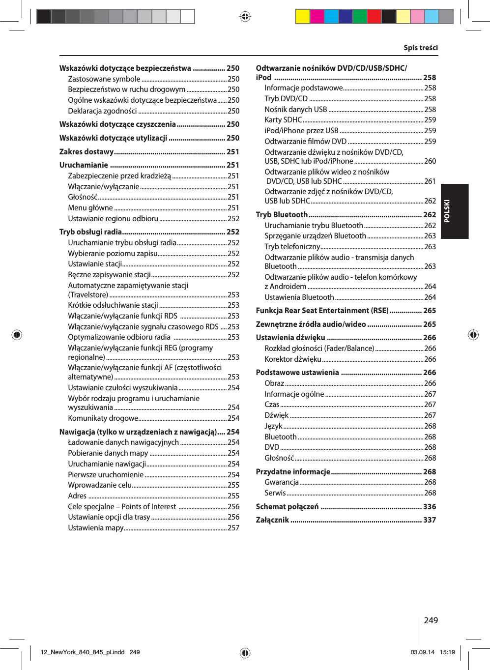 249POLSKISpis treściWskazówki dotyczące bezpieczeństwa ................ 250Zastosowane symbole .....................................................250Bezpieczeństwo w ruchu drogowym .........................250Ogólne wskazówki dotyczące bezpieczeństwa ......250Deklaracja zgodności .......................................................250Wskazówki dotyczące czyszczenia ........................ 250Wskazówki dotyczące utylizacji ............................ 250Zakres dostawy ....................................................... 251Uruchamianie ......................................................... 251Zabezpieczenie przed kradzieżą ..................................251Włączanie/wyłączanie ...................................................... 251Głośność ................................................................................ 251Menu główne ......................................................................251Ustawianie regionu odbioru ..........................................252Tryb obsługi radia ................................................... 252Uruchamianie trybu obsługi radia ...............................252Wybieranie poziomu zapisu ...........................................252Ustawianie stacji .................................................................252Ręczne zapisywanie stacji ...............................................252Automatyczne zapamiętywanie stacji (Travelstore) .........................................................................253Krótkie odsłuchiwanie stacji ..........................................253Włączanie/wyłączanie funkcji RDS  .............................253Włączanie/wyłączanie sygnału czasowego RDS  ....253Optymalizowanie odbioru radia  .................................253Włączanie/wyłączanie funkcji REG (programy regionalne) ...........................................................................253Włączanie/wyłączanie funkcji AF (częstotliwości alternatywne) ...................................................................... 253Ustawianie czułości wyszukiwania ..............................254Wybór rodzaju programu i uruchamianie wyszukiwania ...................................................................... 254Komunikaty drogowe .......................................................254Nawigacja (tylko w urządzeniach z nawigacją) .... 254Ładowanie danych nawigacyjnych .............................254Pobieranie danych mapy ................................................254Uruchamianie nawigacji ..................................................254Pierwsze uruchomienie ...................................................254Wprowadzanie celu ...........................................................255Adres  ......................................................................................255Cele specjalne – Points of Interest  ..............................256Ustawianie opcji dla trasy ...............................................256Ustawienia mapy ................................................................257Odtwarzanie nośników DVD/CD/USB/SDHC/iPod  ......................................................................... 258Informacje podstawowe..................................................258Tryb DVD/CD .......................................................................258Nośnik danych USB ...........................................................258Karty SDHC ...........................................................................259iPod/iPhone przez USB ....................................................259Odtwarzanie  lmów DVD ...............................................259Odtwarzanie dźwięku z nośników DVD/CD, USB, SDHC lub iPod/iPhone ...........................................260Odtwarzanie plików wideo z nośników DVD/CD, USB lub SDHC ..................................................261Odtwarzanie zdjęć z nośników DVD/CD, USB lub SDHC ......................................................................262Tryb Bluetooth ........................................................ 262Uruchamianie trybu Bluetooth .....................................262Sprzęganie urządzeń Bluetooth ...................................263Tryb telefoniczny ................................................................263Odtwarzanie plików audio - transmisja danych Bluetooth ..............................................................................263Odtwarzanie plików audio - telefon komórkowy z Androidem ........................................................................264Ustawienia Bluetooth .......................................................264Funkcja Rear Seat Entertainment (RSE) ................ 265Zewnętrzne źródła audio/wideo ........................... 265Ustawienia dźwięku ............................................... 266Rozkład głośności (Fader/Balance) ..............................266Korektor dźwięku ...............................................................266Podstawowe ustawienia ........................................ 266Obraz ...................................................................................... 266Informacje ogólne .............................................................267Czas ......................................................................................... 267Dźwięk ...................................................................................267Język ....................................................................................... 268Bluetooth ..............................................................................268DVD ......................................................................................... 268Głośność ................................................................................ 268Przydatne informacje ............................................. 268Gwarancja ............................................................................. 268Serwis ..................................................................................... 268Schemat połączeń  .................................................. 336Załącznik ................................................................. 33712_NewYork_840_845_pl.indd 24912_NewYork_840_845_pl.indd   24903.09.14 15:1903.09.14   15:19