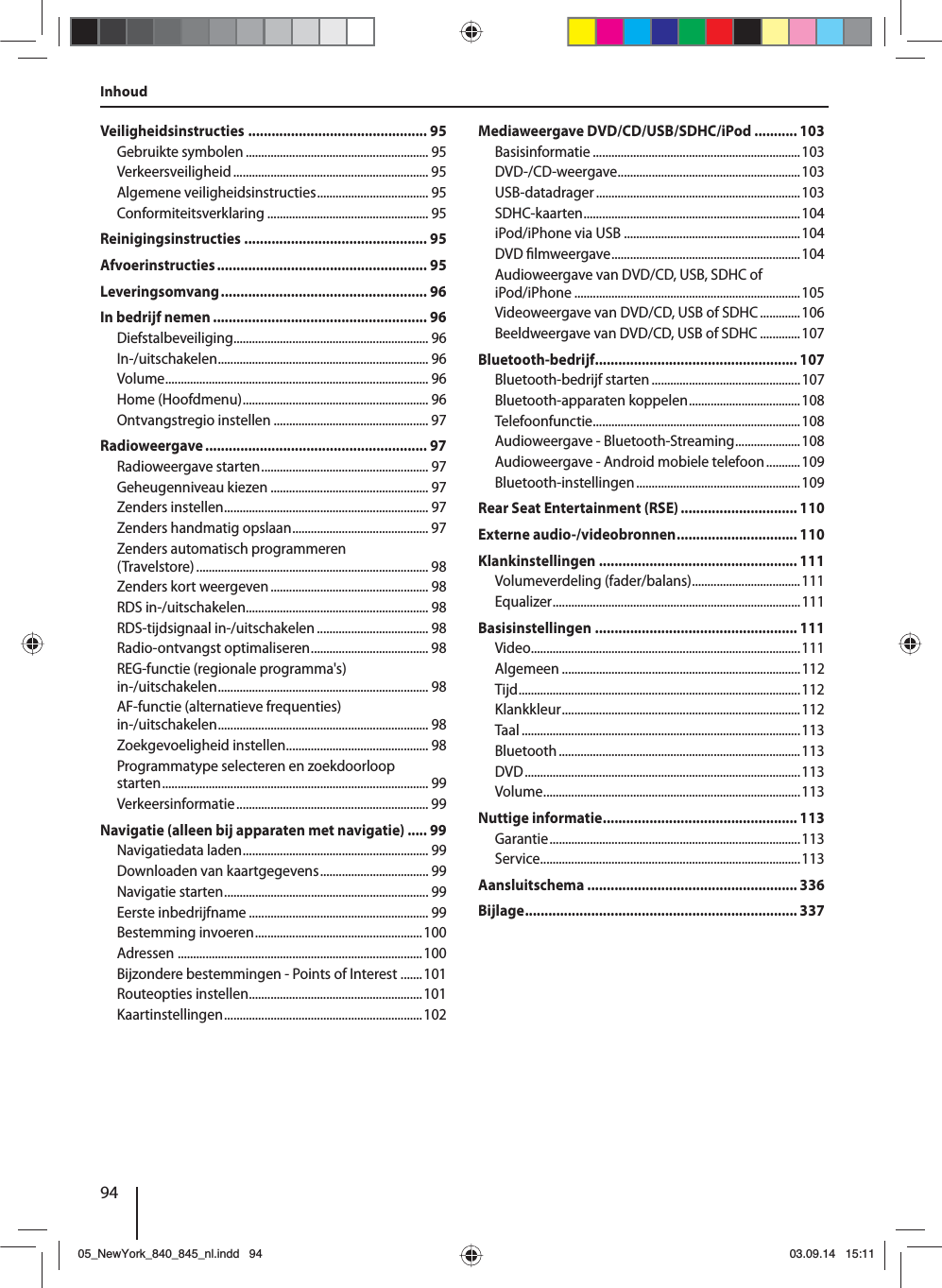 94InhoudVeiligheidsinstructies .............................................. 95Gebruikte symbolen ........................................................... 95Verkeersveiligheid ............................................................... 95Algemene veiligheidsinstructies .................................... 95Conformiteitsverklaring .................................................... 95Reinigingsinstructies ............................................... 95Afvoerinstructies ...................................................... 95Leveringsomvang ..................................................... 96In bedrijf nemen ....................................................... 96Diefstalbeveiliging ............................................................... 96In-/uitschakelen .................................................................... 96Volume ..................................................................................... 96Home (Hoofdmenu) ............................................................ 96Ontvangstregio instellen .................................................. 97Radioweergave ......................................................... 97Radioweergave starten ...................................................... 97Geheugenniveau kiezen ................................................... 97Zenders instellen .................................................................. 97Zenders handmatig opslaan ............................................ 97Zenders automatisch programmeren (Travelstore) ........................................................................... 98Zenders kort weergeven ................................................... 98RDS in-/uitschakelen ........................................................... 98RDS-tijdsignaal in-/uitschakelen .................................... 98Radio-ontvangst optimaliseren ...................................... 98REG-functie (regionale programma&apos;s) in-/uitschakelen .................................................................... 98AF-functie (alternatieve frequenties) in-/uitschakelen .................................................................... 98Zoekgevoeligheid instellen .............................................. 98Programmatype selecteren en zoekdoorloop starten ...................................................................................... 99Verkeersinformatie .............................................................. 99Navigatie (alleen bij apparaten met navigatie) ..... 99Navigatiedata laden ............................................................ 99Downloaden van kaartgegevens ................................... 99Navigatie starten .................................................................. 99Eerste inbedrijfname .......................................................... 99Bestemming invoeren ......................................................100Adressen  ...............................................................................100Bijzondere bestemmingen - Points of Interest  .......101Routeopties instellen ........................................................101Kaar tinstellingen ................................................................102Mediaweergave DVD/CD/USB/SDHC/iPod ........... 103Basisinformatie ...................................................................103DVD-/CD-weergave ...........................................................103USB-datadrager .................................................................. 103SDHC-kaar ten ......................................................................104iPod/iPhone via USB .........................................................104DVD  lmweergave .............................................................104Audioweergave van DVD/CD, USB, SDHC of iPod/iPhone .........................................................................105Videoweergave van DVD/CD, USB of SDHC .............106Beeldweergave van DVD/CD, USB of SDHC .............107Bluetooth-bedrijf .................................................... 107Bluetooth-bedrijf starten ................................................107Bluetooth-apparaten koppelen ....................................108Telefoonfunctie ...................................................................108Audioweergave - Bluetooth-Streaming .....................108Audioweergave - Android mobiele telefoon ...........109Bluetooth-instellingen ..................................................... 109Rear Seat Entertainment (RSE) .............................. 110Externe audio-/videobronnen ............................... 110Klankinstellingen ................................................... 111Volumeverdeling (fader/balans) ...................................111Equalizer ................................................................................111Basisinstellingen .................................................... 111Video .......................................................................................111Algemeen .............................................................................112Tijd ...........................................................................................112Klankk leur ............................................................................. 112Taal ..........................................................................................113Bluetooth ..............................................................................113DVD ......................................................................................... 113Volume ...................................................................................113Nuttige informatie .................................................. 113Garantie ................................................................................. 113Service ....................................................................................113Aansluitschema ...................................................... 336Bijlage ...................................................................... 33705_NewYork_840_845_nl.indd 9405_NewYork_840_845_nl.indd   9403.09.14 15:1103.09.14   15:11