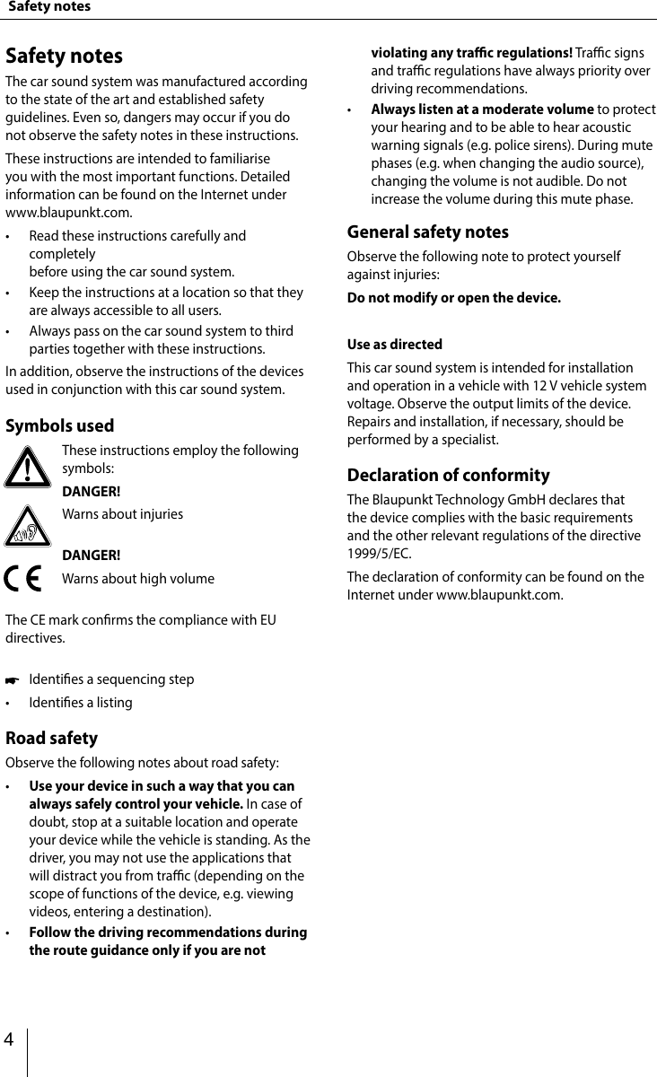 349AppendixSupported iPod/iPhone devicesOur product can support below listed iPod/iPhone gen-erations:  • iPod nano (7th generation) • iPod nano (6th generation) • iPod nano (5th generation) • iPod classic • iPod touch (5th generation) • iPod touch (4th generation) • iPhone 5s • iPhone 5c • iPhone 5 • iPhone 4s • iPhone 4 • iPhone 3GS&quot;Made for iPod&quot; and &quot;Made for iPhone&quot; mean that an elec-tronic accessory has been designed to connect speci -cally to iPod, iPhone respectively, and has been certi ed by the developer to meet Apple performance standards. Apple is not responsible for the operation of this device or its compliance with safety and regulatory standards. Please note that the use of this accessory with iPod,  iPhone may a ect wireless performance. iPhone, iPod are trademarks of Apple Inc., registered in the U.S. and other countries.DivX®, DivX Certi ed® and associated logos are trade-marks of DivX, LLC and are used under license.Covered  by  one  or  more  of  the  following  U.S. patents: 7,295,673; 7,460,668; 7,515,710; 7,519,274This DivX Certi ed® device has passed rigorous testing to ensure it plays DivX® video.To play purchased DivX movies,  rst register your device at vod.divx.com. Find your registration code in the DivX VOD section of your device setup menu.DivX Certi ed® devices have been tested for high-quality DivX® (.divx, .avi) video playback. When you see the DivX logo, you know you have the freedom to play your favorite DivX movies. DivX video can include advanced playback features such as multiple subtitle and audio tracks. Enjoy your favorite videos—from content you create to videos you discover online—with DivX Certi ed devices.Windows®  und  Windows  Media®  are  registered  trade-marks of the Microsoft Corporation in the U.S.A. and/or other countries. This product is protected by certain intellectual property rights of Microsoft. Use or distribution of such technolo-gy outside of this product is prohibited without a license from Microsoft.The Bluetooth® word mark and logos are registered trademarks owned by Bluetooth SIG, Inc.The Parrot trademarks and logo are registered trade-marks of Parrot S.A.Manufactured under license from Dolby Laboratories.&quot;Dolby&quot; and the double-D symbol are trademarks of Dolby Laboratories.FCC Statement1.  This device complies with Part 15 of the FCC Rules.Operation is subject to the following two conditions:(1) This device may not cause harmful interference.(2)  This device must accept any interference received, in-cluding interference that may cause undesired operation.2.  Changes  or  modi cations not expressly approved by the party responsible for compliance could void the user&apos;s authority to operate the equipment.NOTE: This equipment has been tested and found to comply with the limits for a Class B digital device, pursu-ant to Part15 of the FCC Rules. These limits are designed to provide reasonable protection against harmful inter-ference in a residential installation.This equipment generates uses and can radiate radio frequency energy and, if not installed and used in ac-cordance with the instructions, may cause harmful inter-ference to radio communications. However, there is no guarantee that interference will not occur in a particular installation. If this equipment does cause harmful inter-ference to radio or television reception, which can be de-termined by turning the equipment o  and on, the user is encouraged to try to correct the interference by one or more of the following measures: • Reorient or relocate the receiving antenna. • Increase the  separation  between the  equipment  and receiver. • Connect the equipment into an outlet on a circuit dif-ferent from that to which the receiver is connected. • Consult the dealer or an experienced radio/TV techni-cian for help.FCC Radiation Exposure StatementThis equipment complies with FCC radiation exposure limits set forth for an uncontrolled environment. This equipment should be installed and operated with minimum distance of 20 centimeters between the radiator and your body.Industry Canada StatementEnglish: This device complies with Industry Canada  licence exempt RSS standard(s). Operation is subject to the  following  two  conditions:  (1)  this  device  may  not cause interference, and (2)  this device must  accept any interference, including interference that may cause un-desired operation of the device.Français : Le présent appareil est conforme aux CNR d&apos;In-dustrie Canada applicables aux appareils radio exempts de licence. L&apos;exploitation est autorisée aux deux conditions suivantes : (1) l&apos;appareil ne doit pas produire de brouillage, et (2) l&apos;utilisateur de l&apos;appareil doit accepter tout brouillage radioélectrique subi, même si le brouillage est susceptible d&apos;en compromettre le fonctionnement.© 2014 All rights reserved by Blaupunkt. This material may be reproduced, copied or distributed for personal use only.15_Philadelphia845_ro.indd   349 11.09.14   11:174  Safety notes Safety notesThe car sound system was manufactured according to the state of the art and established safety guidelines. Even so, dangers may occur if you do not observe the safety notes in these instructions.These instructions are intended to familiarise you with the most important functions. Detailed information can be found on the Internet under www.blaupunkt.com. •Read these instructions carefully and completely  before using the car sound system. •Keep the instructions at a location so that they  are always accessible to all users. •Always pass on the car sound system to third parties together with these instructions.In addition, observe the instructions of the devices used in conjunction with this car sound system.Symbols usedThese instructions employ the following symbols:DANGER!Warns about injuriesDANGER!Warns about high volumeThe CE mark conrms the compliance with EU directives.  Identies a sequencing step •Identies a listingRoad safetyObserve the following notes about road safety: •Use your device in such a way that you can always safely control your vehicle. In case of doubt, stop at a suitable location and operate your device while the vehicle is standing. As the driver, you may not use the applications that will distract you from trac (depending on the scope of functions of the device, e.g. viewing videos, entering a destination). •Follow the driving recommendations during the route guidance only if you are not violating any trac regulations! Trac signs and trac regulations have always priority over driving recommendations.  •Always listen at a moderate volume to protect your hearing and to be able to hear acoustic warning signals (e.g. police sirens). During mute phases (e.g. when changing the audio source), changing the volume is not audible. Do not increase the volume during this mute phase.General safety notesObserve the following note to protect yourself against injuries:Do not modify or open the device. Use as directedThis car sound system is intended for installation and operation in a vehicle with 12 V vehicle system voltage. Observe the output limits of the device. Repairs and installation, if necessary, should be performed by a specialist.Declaration of conformityThe Blaupunkt Technology GmbH declares that the device complies with the basic requirements and the other relevant regulations of the directive 1999/5/EC.The declaration of conformity can be found on the Internet under www.blaupunkt.com.