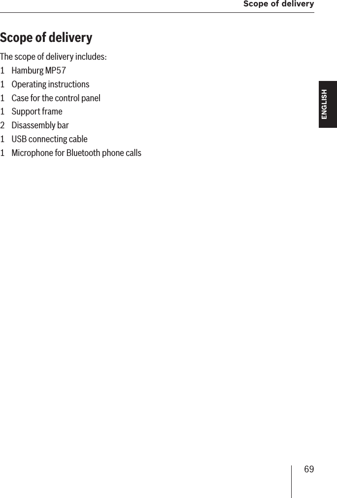 69  Scope of delivery ENGLISH DEUTSCHFRANÇAISITALIANONEDERLANDSSVENSKAScope of deliveryThe scope of delivery includes:1 Hamburg MP571 Operating instructions1  Case for the control panel1 Support frame2 Disassembly bar1  USB connecting cable1  Microphone for Bluetooth phone calls
