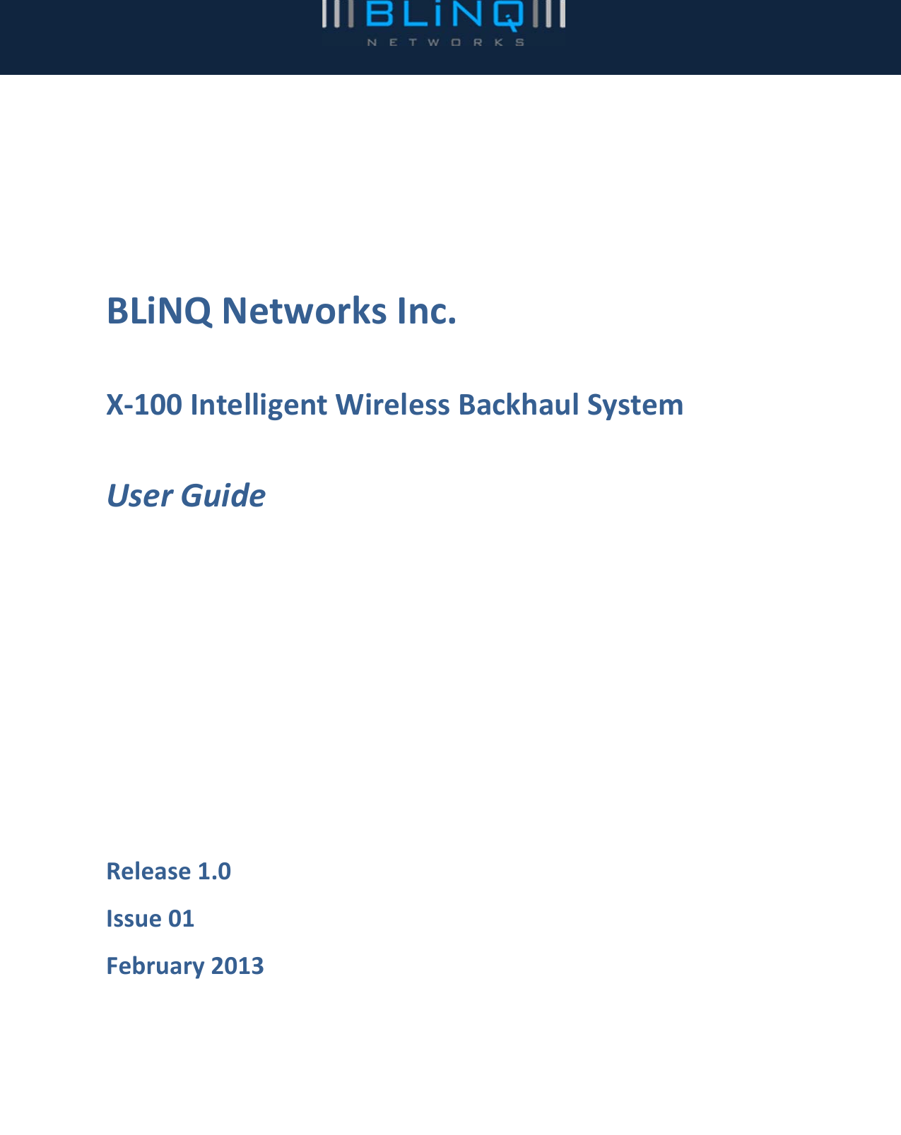      BLiNQ Networks Inc.  X-100 Intelligent Wireless Backhaul System  User Guide        Release 1.0 Issue 01 February 2013  