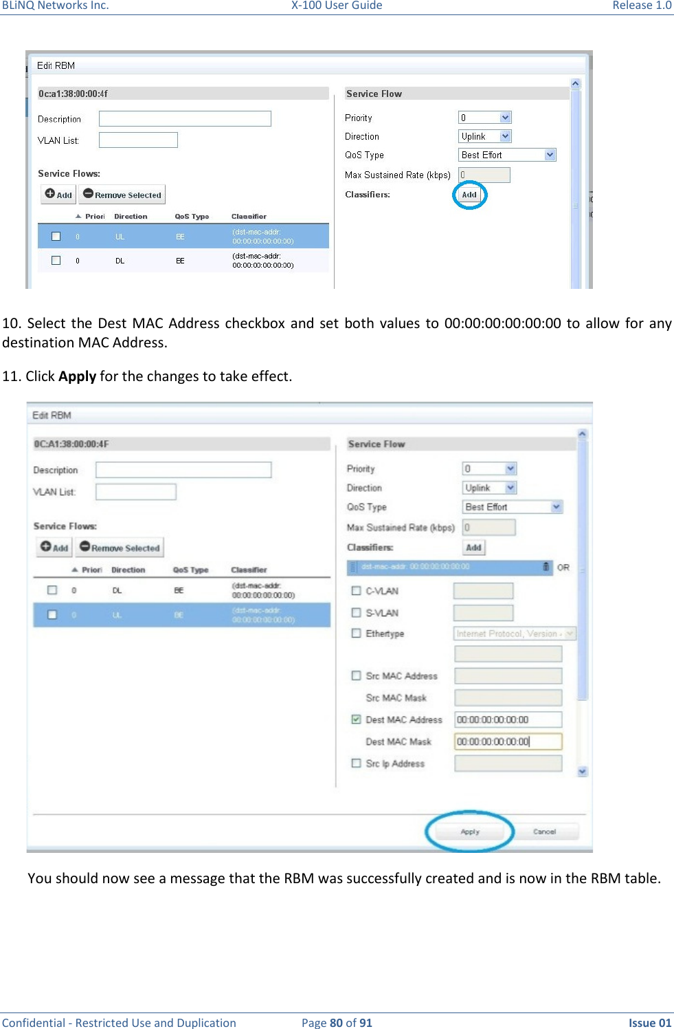 BLiNQ Networks Inc.  X-100 User Guide  Release 1.0  Confidential - Restricted Use and Duplication  Page 80 of 91  Issue 01     10.  Select  the Dest  MAC Address checkbox  and  set  both  values  to 00:00:00:00:00:00  to  allow for  any destination MAC Address. 11. Click Apply for the changes to take effect.  You should now see a message that the RBM was successfully created and is now in the RBM table.   