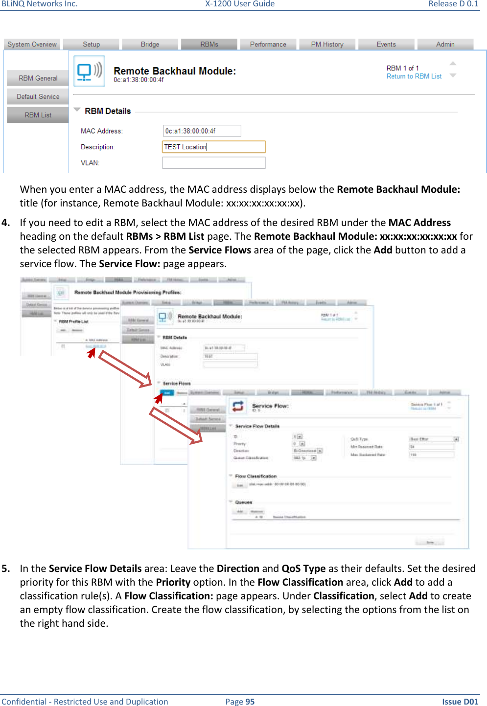 BLiNQ Networks Inc.  X-1200 User Guide  Release D 0.1  Confidential - Restricted Use and Duplication  Page 95  Issue D01      When you enter a MAC address, the MAC address displays below the Remote Backhaul Module: title (for instance, Remote Backhaul Module: xx:xx:xx:xx:xx:xx). 4. If you need to edit a RBM, select the MAC address of the desired RBM under the MAC Address heading on the default RBMs &gt; RBM List page. The Remote Backhaul Module: xx:xx:xx:xx:xx:xx for the selected RBM appears. From the Service Flows area of the page, click the Add button to add a service flow. The Service Flow: page appears.  5. In the Service Flow Details area: Leave the Direction and QoS Type as their defaults. Set the desired priority for this RBM with the Priority option. In the Flow Classification area, click Add to add a classification rule(s). A Flow Classification: page appears. Under Classification, select Add to create an empty flow classification. Create the flow classification, by selecting the options from the list on the right hand side. 