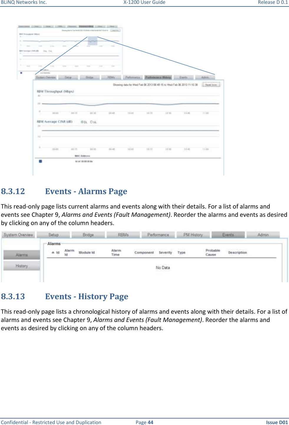 BLiNQ Networks Inc.  X-1200 User Guide  Release D 0.1  Confidential - Restricted Use and Duplication  Page 44  Issue D01      8.3.12 Events - Alarms Page This read-only page lists current alarms and events along with their details. For a list of alarms and events see Chapter 9, Alarms and Events (Fault Management). Reorder the alarms and events as desired by clicking on any of the column headers.  8.3.13 Events - History Page This read-only page lists a chronological history of alarms and events along with their details. For a list of alarms and events see Chapter 9, Alarms and Events (Fault Management). Reorder the alarms and events as desired by clicking on any of the column headers. 