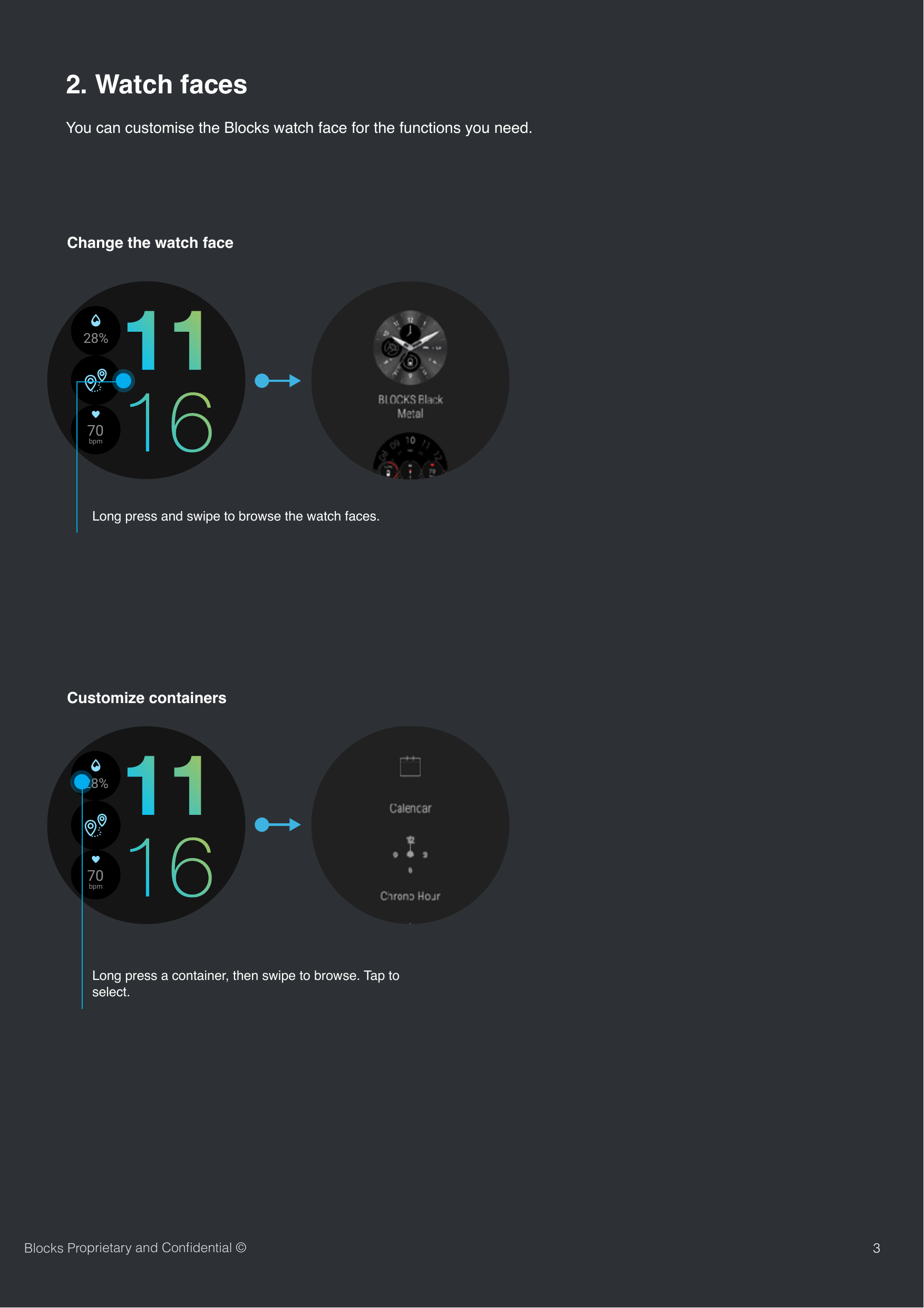You can customise the Blocks watch face for the functions you need. 32. Watch facesChange the watch faceBlocks Proprietary and Conﬁdential &copy;Long press and swipe to browse the watch faces.Customize containers Long press a container, then swipe to browse. Tap to select.28%70bpmBlocks carbon28%70bpm