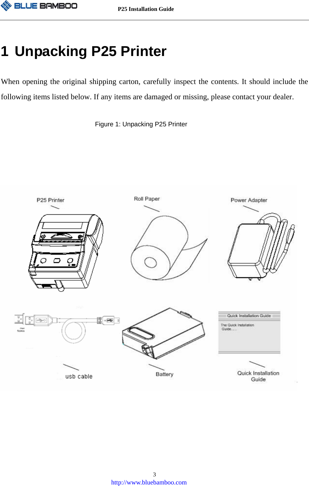          P25 Installation Guide   http://www.bluebamboo.com 31 Unpacking P25 Printer When opening the original shipping carton, carefully inspect the contents. It should include the following items listed below. If any items are damaged or missing, please contact your dealer.            Figure 1: Unpacking P25 Printer        