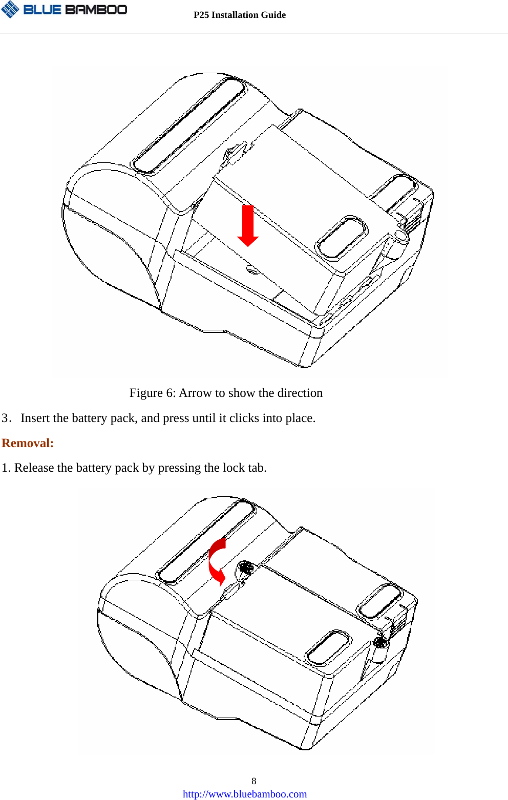          P25 Installation Guide   http://www.bluebamboo.com 8                              Figure 6: Arrow to show the direction 3．Insert the battery pack, and press until it clicks into place. Removal: 1. Release the battery pack by pressing the lock tab.               