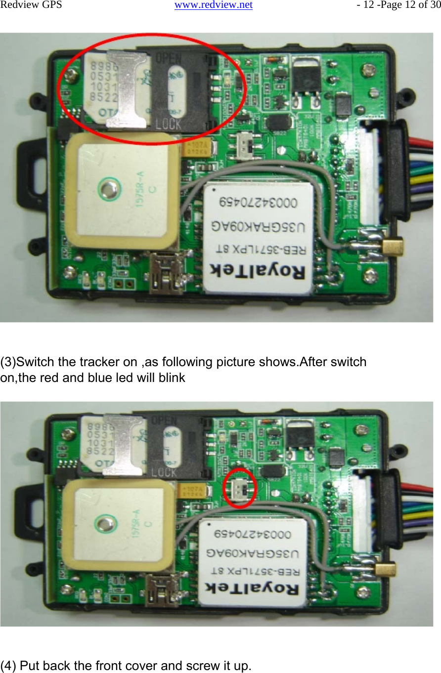    Redview GPS   www.redview.net    - 12 -Page 12 of 30                                   (3)Switch the tracker on ,as following picture shows.After switch on,the red and blue led will blink                            (4) Put back the front cover and screw it up.