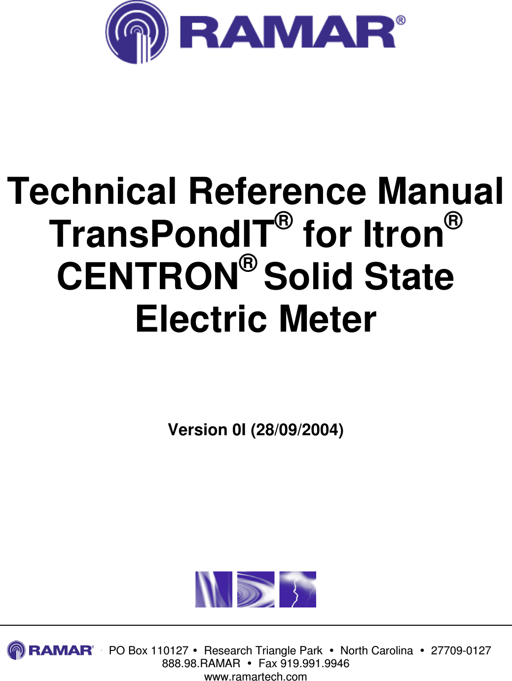                                    PO Box 110127   Research Triangle Park    North Carolina    27709-0127 888.98.RAMAR    Fax 919.991.9946 www.ramartech.com      Technical Reference Manual TransPondIT® for Itron® CENTRON® Solid State Electric Meter    Version 0I (28/09/2004)        