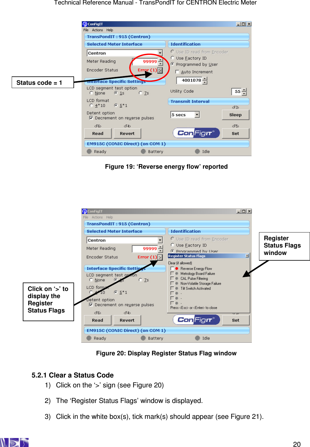 Technical Reference Manual - TransPondIT for CENTRON Electric Meter    20   Figure 19: ‘Reverse energy flow’ reported        Figure 20: Display Register Status Flag window   5.2.1 Clear a Status Code 1)  Click on the ‘&gt;’ sign (see Figure 20)  2)  The ‘Register Status Flags’ window is displayed.  3)  Click in the white box(s), tick mark(s) should appear (see Figure 21). Status code = 1 Click on ‘&gt;’ to display the Register Status Flags Register Status Flags window 