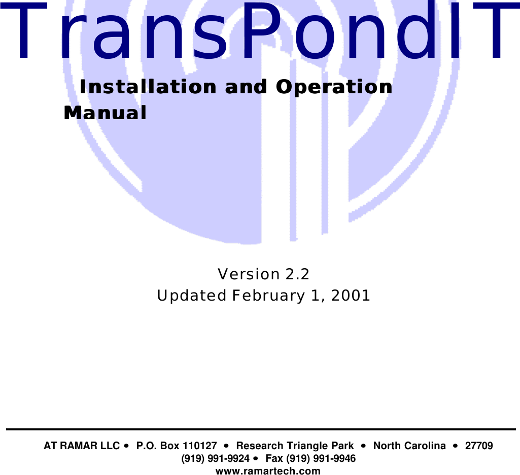       AT RAMAR LLC ••  P.O. Box 110127  ••  Research Triangle Park  ••  North Carolina  ••  27709 (919) 991-9924 ••  Fax (919) 991-9946 www.ramartech.com TransPondIT      Installation and Operation Installation and Operation ManualManual  Version 2.2 Updated February 1, 2001 