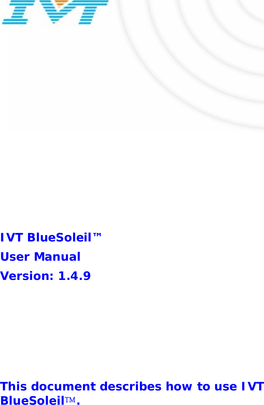                IVT BlueSoleil&trade; User Manual Version: 1.4.9        This document describes how to use IVT BlueSoleil.  