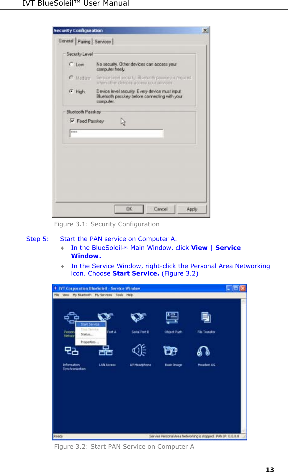 IVT BlueSoleil&trade; User Manual     13  Figure 3.1: Security Configuration  Step 5:  Start the PAN service on Computer A. &diams; In the BlueSoleil Main Window, click View | Service Window. &diams; In the Service Window, right-click the Personal Area Networking icon. Choose Start Service. (Figure 3.2)  Figure 3.2: Start PAN Service on Computer A 