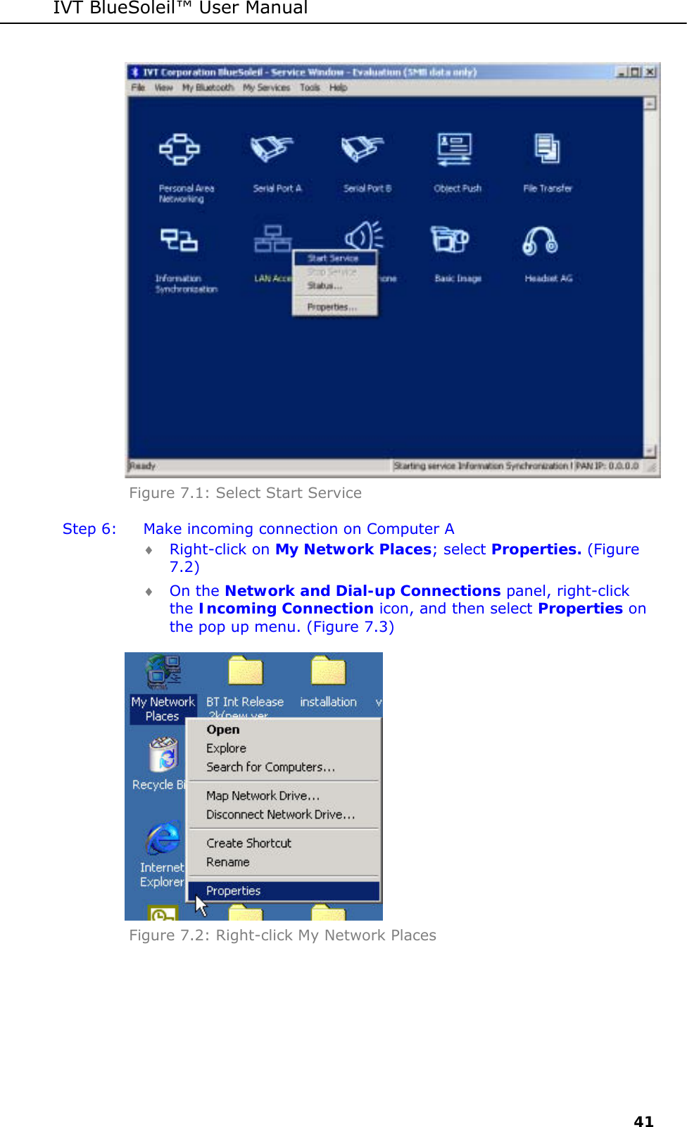 IVT BlueSoleil&trade; User Manual     41  Figure 7.1: Select Start Service Step 6:  Make incoming connection on Computer A &diams; Right-click on My Network Places; select Properties. (Figure 7.2) &diams; On the Network and Dial-up Connections panel, right-click the Incoming Connection icon, and then select Properties on the pop up menu. (Figure 7.3)  Figure 7.2: Right-click My Network Places 