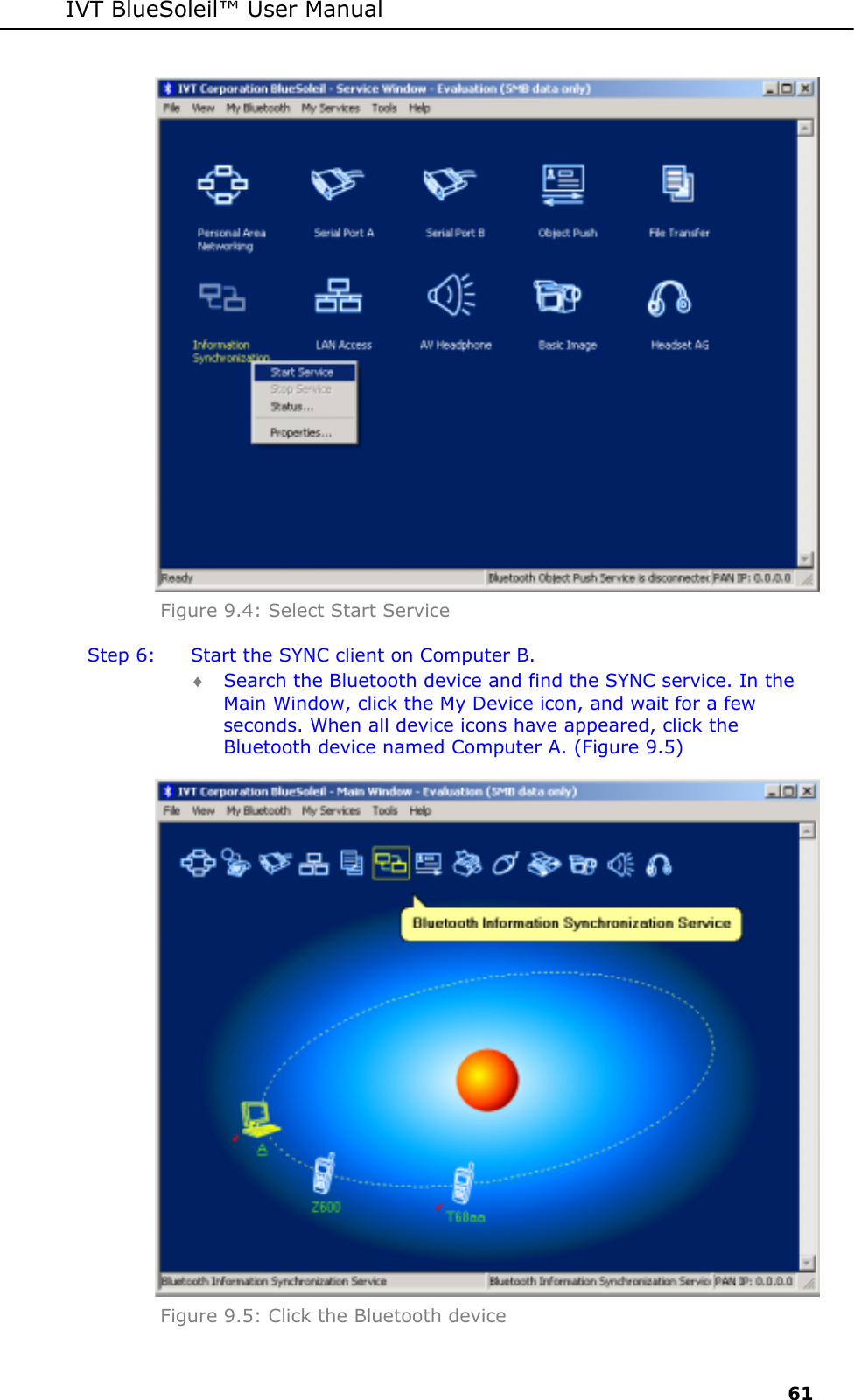 IVT BlueSoleil&trade; User Manual     61  Figure 9.4: Select Start Service Step 6:  Start the SYNC client on Computer B. &diams; Search the Bluetooth device and find the SYNC service. In the Main Window, click the My Device icon, and wait for a few seconds. When all device icons have appeared, click the Bluetooth device named Computer A. (Figure 9.5)  Figure 9.5: Click the Bluetooth device 