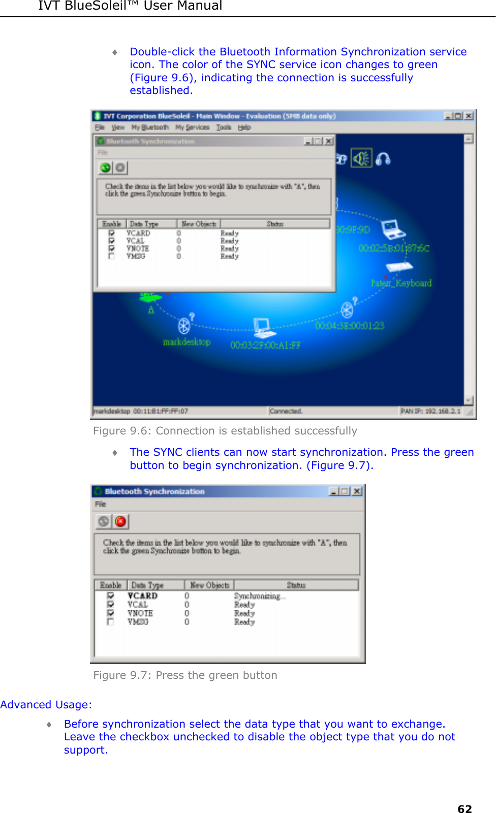 IVT BlueSoleil&trade; User Manual     62  &diams; Double-click the Bluetooth Information Synchronization service icon. The color of the SYNC service icon changes to green (Figure 9.6), indicating the connection is successfully established.  Figure 9.6: Connection is established successfully  &diams; The SYNC clients can now start synchronization. Press the green button to begin synchronization. (Figure 9.7).  Figure 9.7: Press the green button Advanced Usage: &diams; Before synchronization select the data type that you want to exchange. Leave the checkbox unchecked to disable the object type that you do not support. 