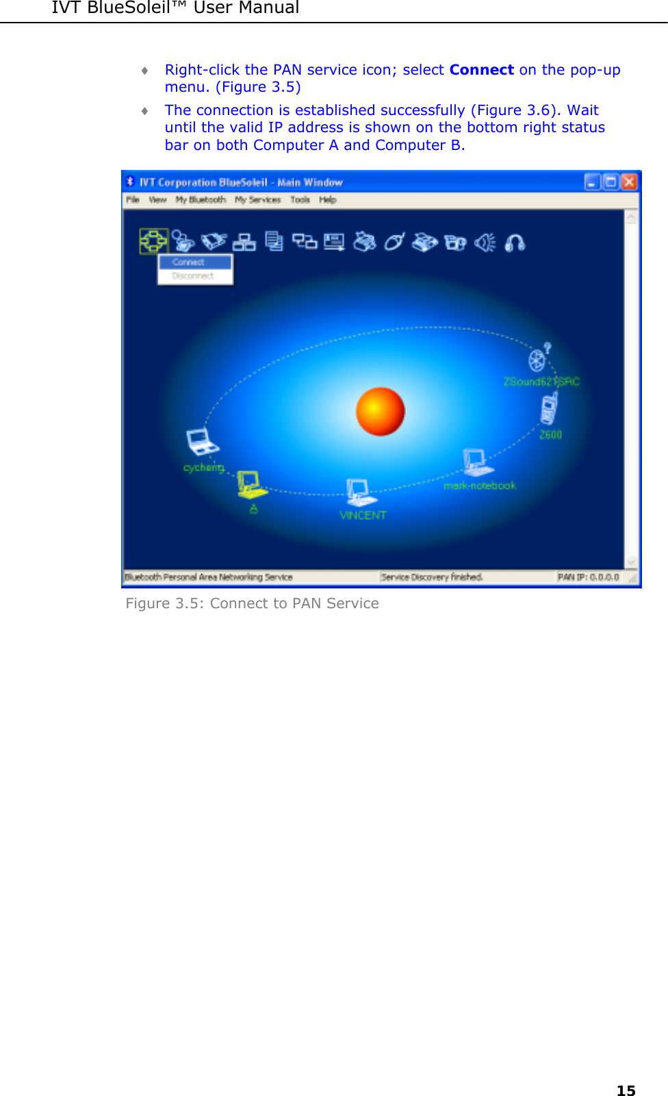 IVT BlueSoleil&trade; User Manual     15 &diams; Right-click the PAN service icon; select Connect on the pop-up menu. (Figure 3.5) &diams; The connection is established successfully (Figure 3.6). Wait until the valid IP address is shown on the bottom right status bar on both Computer A and Computer B.  Figure 3.5: Connect to PAN Service 