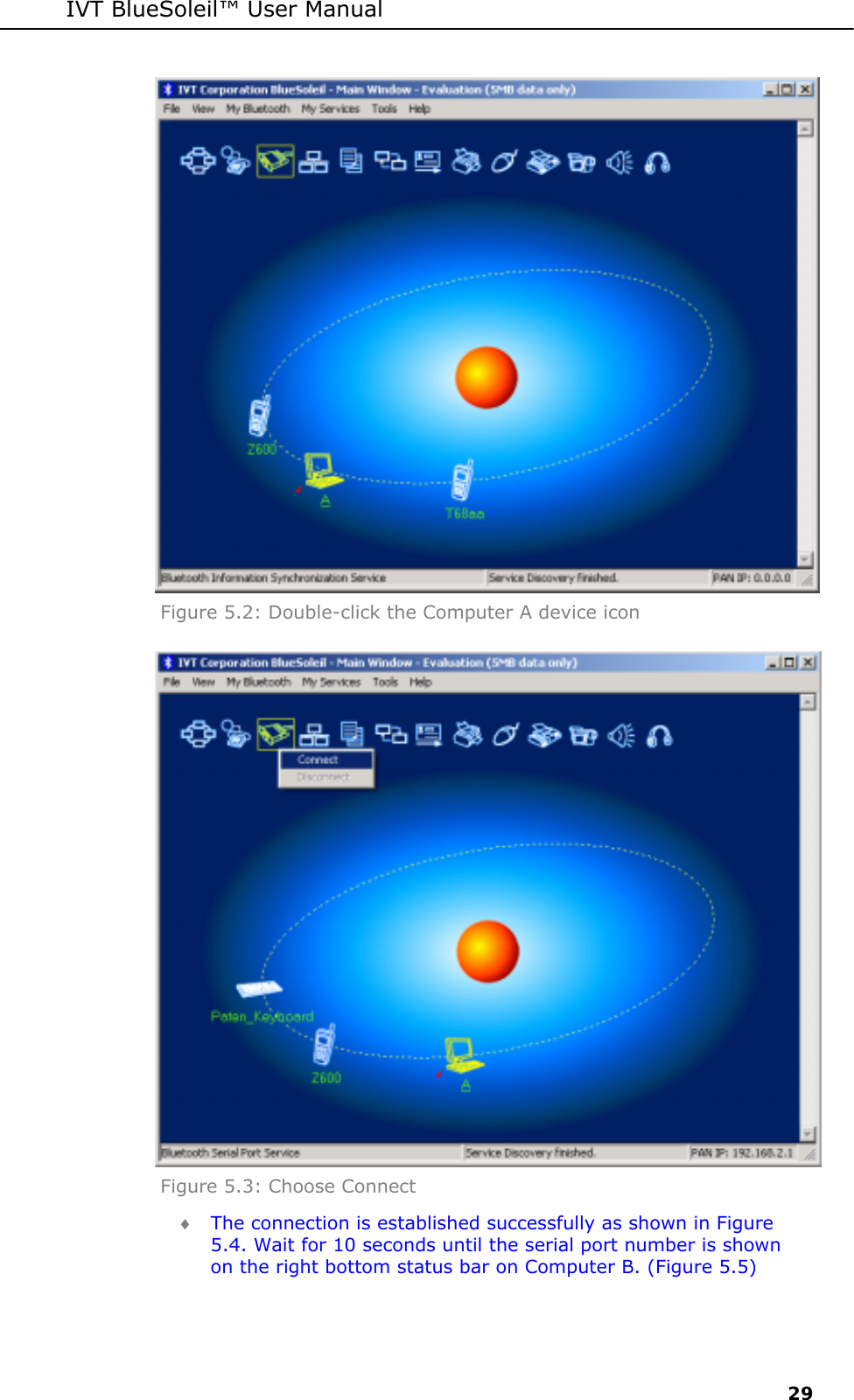 IVT BlueSoleil&trade; User Manual     29  Figure 5.2: Double-click the Computer A device icon  Figure 5.3: Choose Connect  &diams; The connection is established successfully as shown in Figure 5.4. Wait for 10 seconds until the serial port number is shown on the right bottom status bar on Computer B. (Figure 5.5) 