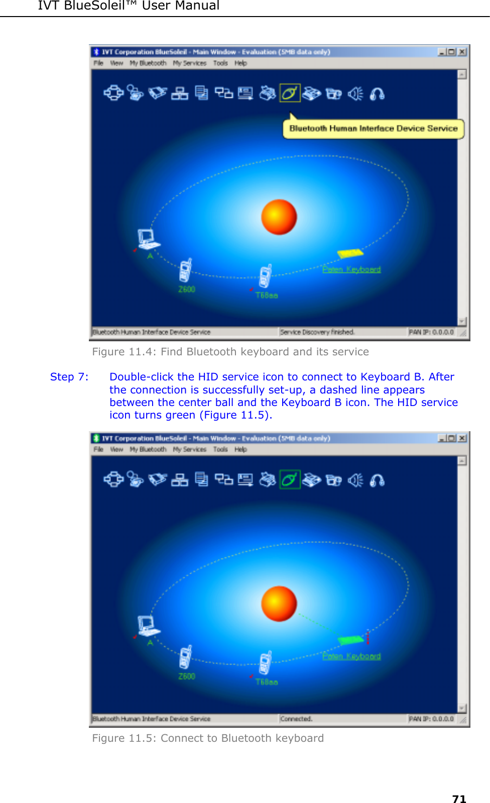 IVT BlueSoleil&trade; User Manual     71  Figure 11.4: Find Bluetooth keyboard and its service Step 7:  Double-click the HID service icon to connect to Keyboard B. After the connection is successfully set-up, a dashed line appears between the center ball and the Keyboard B icon. The HID service icon turns green (Figure 11.5).  Figure 11.5: Connect to Bluetooth keyboard 