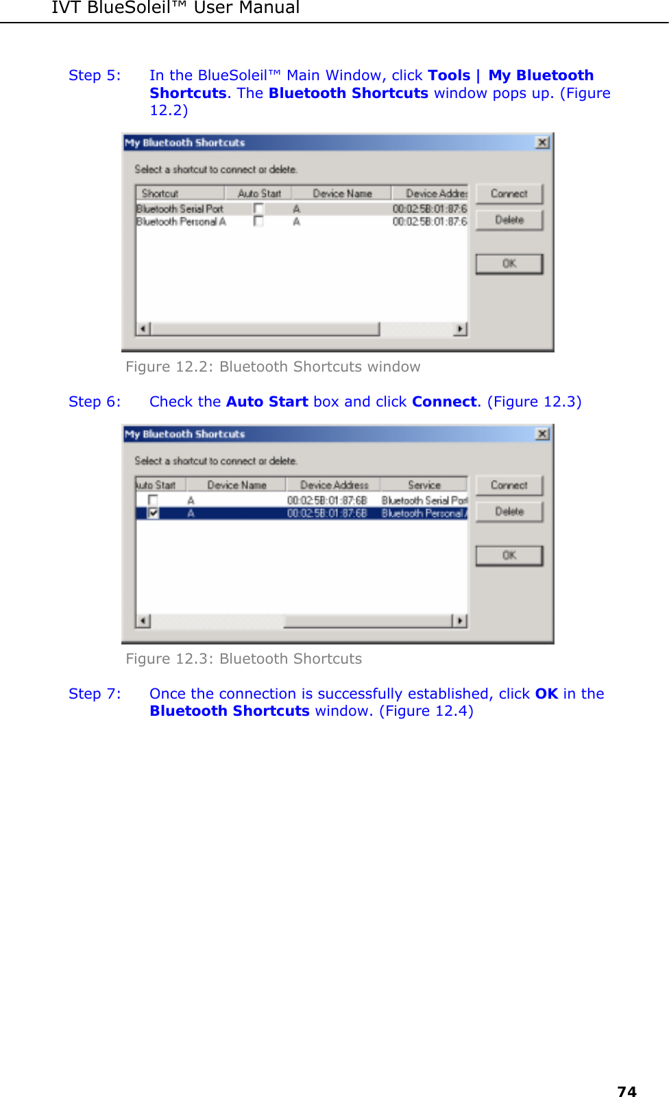 IVT BlueSoleil&trade; User Manual     74 Step 5:  In the BlueSoleil&trade; Main Window, click Tools | My Bluetooth Shortcuts. The Bluetooth Shortcuts window pops up. (Figure 12.2)  Figure 12.2: Bluetooth Shortcuts window Step 6:  Check the Auto Start box and click Connect. (Figure 12.3)  Figure 12.3: Bluetooth Shortcuts Step 7:  Once the connection is successfully established, click OK in the Bluetooth Shortcuts window. (Figure 12.4) 
