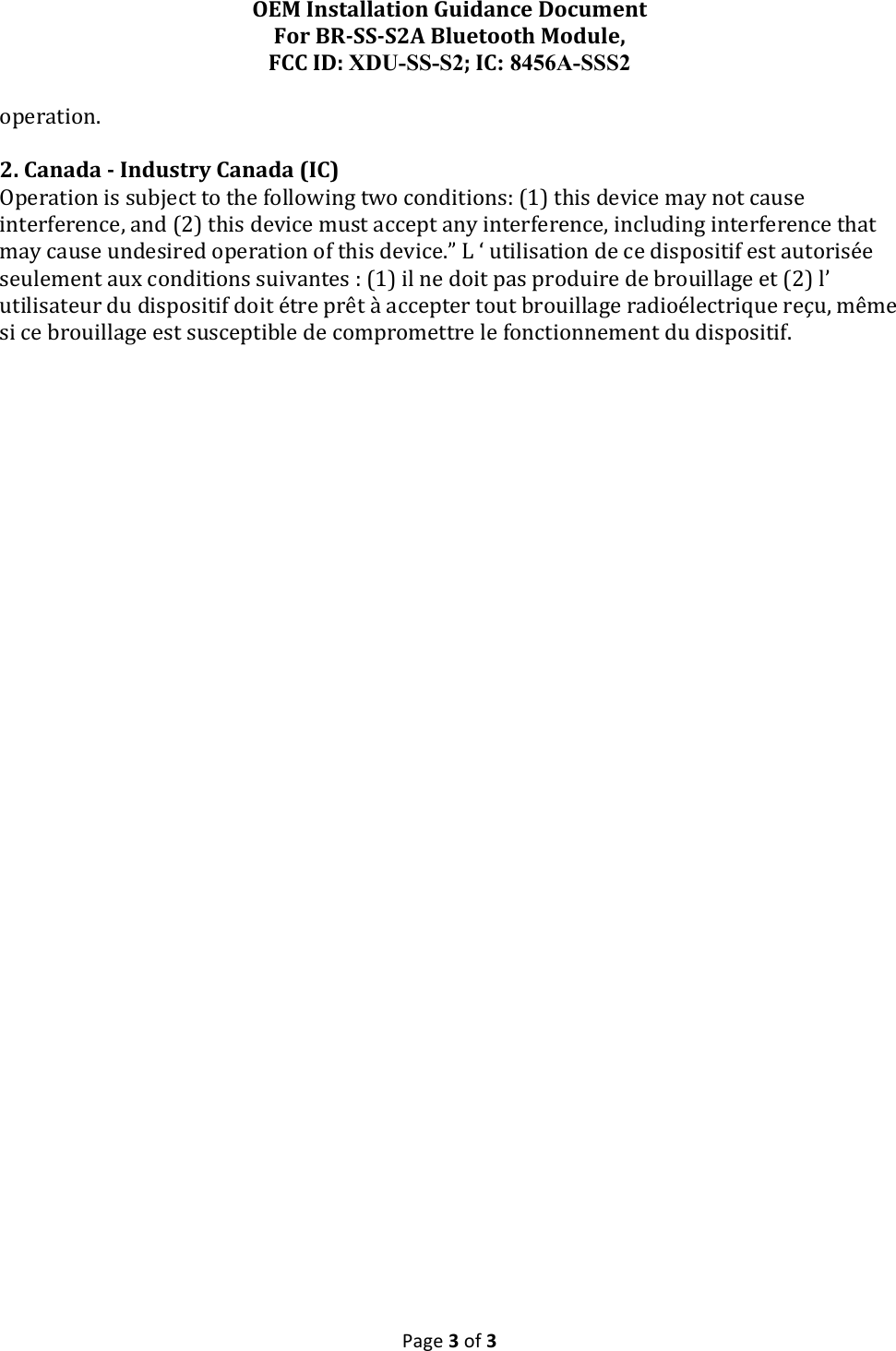 OEM$Installation$Guidance$Document$For$BR8SS8S2A$Bluetooth$Module,$FCC$ID:$XDU-SS-S2;$IC: 8456A-SSS2$!Page!3!of!3!!(0*+.'/(,#!!2.$Canada$8$Industry$Canada$(IC)$80*+.'/(,!/&amp;!&amp;%JU*2'!'(!'-*!G(??(E/,F!'E(!2(,1/'/(,&amp;R!3S>!'-/&amp;!1*H/2*!).@!,('!2.%&amp;*!/,'*+G*+*,2*I!.,1!3C>!'-/&amp;!1*H/2*!)%&amp;'!.22*0'!.,@!/,'*+G*+*,2*I!/,2?%1/,F!/,'*+G*+*,2*!'-.'!).@!2.%&amp;*!%,1*&amp;/+*1!(0*+.'/(,!(G!'-/&amp;!1*H/2*#=!]!^!%'/?/&amp;.'/(,!1*!2*!1/&amp;0(&amp;/'/G!*&amp;'!.%'(+/&amp;_*!&amp;*%?*)*,'!.%L!2(,1/'/(,&amp;!&amp;%/H.,'*&amp;!R!3S>!/?!,*!1(/'!0.&amp;!0+(1%/+*!1*!J+(%/??.F*!*'!3C>!?O!%'/?/&amp;.'*%+!1%!1/&amp;0(&amp;/'/G!1(/'!_'+*!0+`'!a!.22*0'*+!'(%'!J+(%/??.F*!+.1/(_?*2'+/P%*!+*b%I!)`)*!&amp;/!2*!J+(%/??.F*!*&amp;'!&amp;%&amp;2*0'/J?*!1*!2()0+()*''+*!?*!G(,2'/(,,*)*,'!1%!1/&amp;0(&amp;/'/G#!!!!