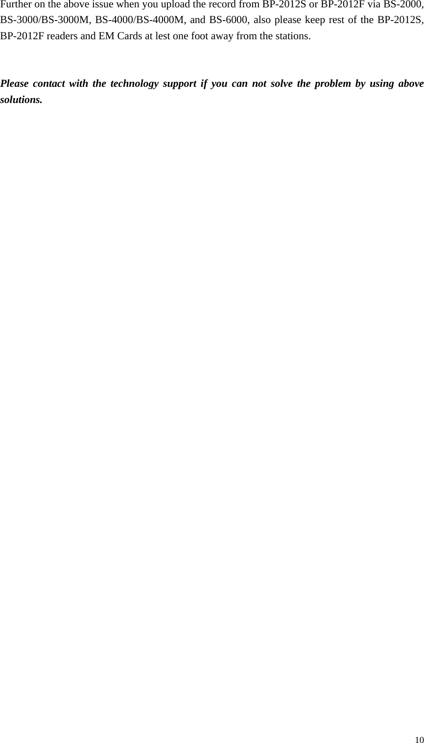 Further on the above issue when you upload the record from BP-2012S or BP-2012F via BS-2000, BS-3000/BS-3000M, BS-4000/BS-4000M, and BS-6000, also please keep rest of the BP-2012S, BP-2012F readers and EM Cards at lest one foot away from the stations.   Please contact with the technology support if you can not solve the problem by using above solutions.                                       10 