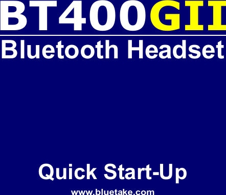 BT400GIIBluetooth HeadsetQuick Start-Upwww.bluetake.com
