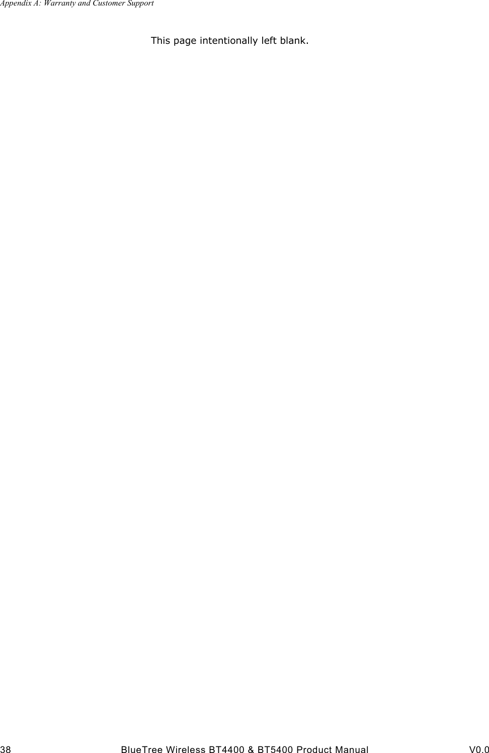 Appendix A: Warranty and Customer Support38 BlueTree Wireless BT4400 &amp; BT5400 Product Manual V0.0This page intentionally left blank.