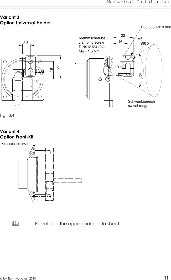  Mechanical Installation   by Blum-Novotest 2010 11 Variant 3 Option Universal Holder  Fig.  3.4   Variant 4:   Option Front-Kit        Pls. refer to the appropriate data sheet   1622 M6Ø5,2Klemmschraubeclamping screwDIN913 M4 (2x)Md = 1,5 NmSchwenkbereichswivel range8,5271960°P03.5600-010.080P03.6600-010.250