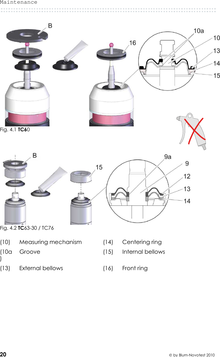 Maintenance  20  by Blum-Novotest 2010  Fig. 4.1 TC60     Fig. 4.2 TC63-30 / TC76  (10)  Measuring mechanism  (14)  Centering ring (10a) Groove  (15)  Internal bellows (13)  External bellows  (16)  Front ring     