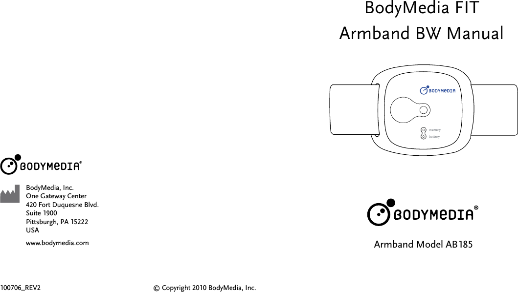 100706_REV2                                                               © Copyright 2010 BodyMedia, Inc.BodyMedia, Inc.One Gateway Center420 Fort Duquesne Blvd.Suite 1900Pittsburgh, PA 15222USAwww.bodymedia.com Armband Model AB185BodyMedia FIT  Armband BW Manual