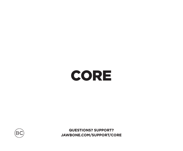 QUESTIONS? SUPPORT?JAWBONE.COM/SUPPORT/CORECORE