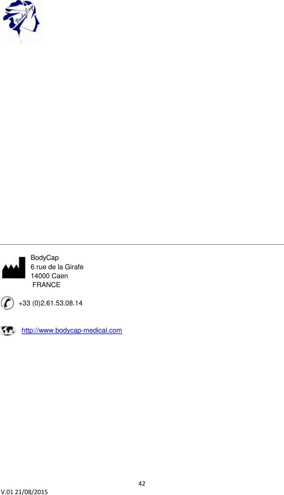  42 V.01 21/08/2015                           BodyCap 6 rue de la Girafe 14000 Caen        FRANCE  +33 (0)2.61.53.08.14    http://www.bodycap-medical.com   