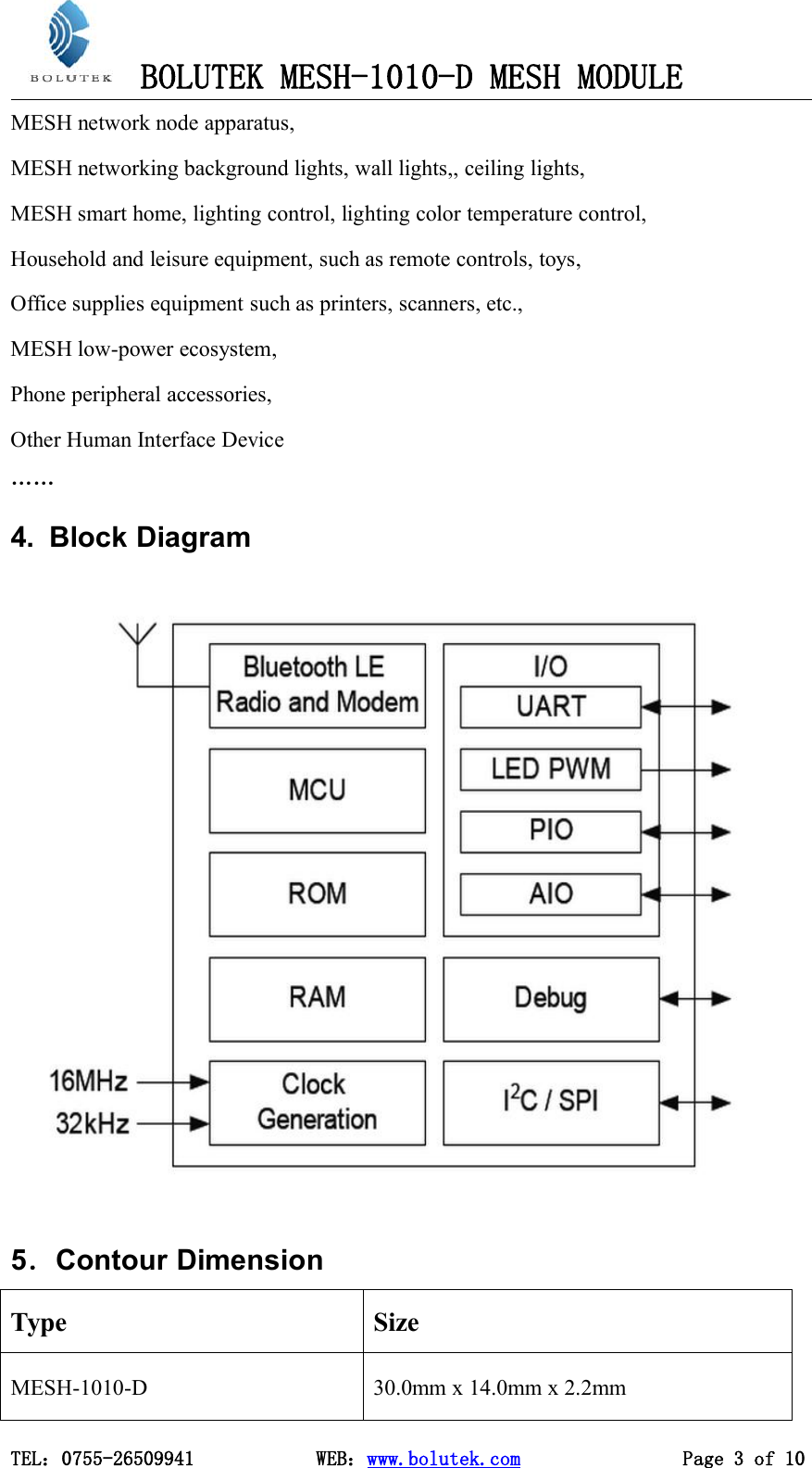BOLUTEK MESH-1010-D MESH MODULETEL：0755-26509941 WEB：www.bolutek.com Page 3 of 10MESH network node apparatus,MESH networking background lights, wall lights,, ceiling lights,MESH smart home, lighting control, lighting color temperature control,Household and leisure equipment, such as remote controls, toys,Office supplies equipment such as printers, scanners, etc.,MESH low-power ecosystem,Phone peripheral accessories,Other Human Interface Device……4. Block Diagram5．Contour DimensionType SizeMESH-1010-D 30.0mm x 14.0mm x 2.2mm