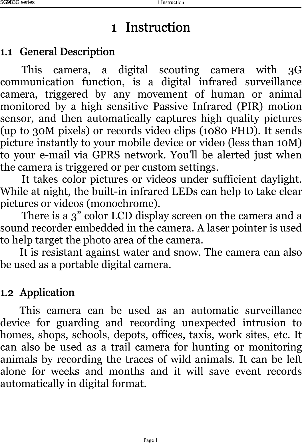 SG983G series   1 Instruction1.1 General DescriptionThis camera, a digital scouting camera with 3Gcommunication function, is a digital infrared surveillancecamera, triggered by any movement of human or animalmonitored by a high sensitive Passive Infrared (PIR) motionsensor, and then automatically captures high quality pictures(up to 30M pixels) or records video clips (1080 FHD). It sendspicture instantly to your mobile device or video (less than 10M)to your e-mail via GPRS network. You’ll be alerted just whenthe camera is triggered or per custom settings.It takes color pictures or videos under sufficient daylight.While at night, the built-in infrared LEDs can help to take clearpictures or videos (monochrome).There is a 3” color LCD display screen on the camera and asound recorder embedded in the camera. A laser pointer is usedto help target the photo area of the camera.It is resistant against water and snow. The camera can alsobe used as a portable digital camera.1.2 ApplicationThis camera can be used as an automatic surveillancedevice for guarding and recording unexpected intrusion tohomes, shops, schools, depots, offices, taxis, work sites, etc. Itcan also be used as a trail camera for hunting or monitoringanimals by recording the traces of wild animals. It can be leftalone for weeks and months and it will save event recordsautomatically in digital format.