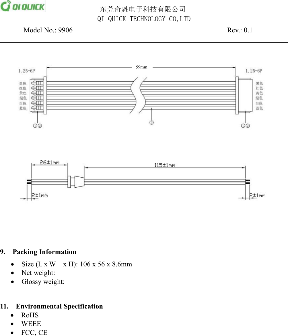 东莞奇魁电子科技有限公司QI QUICK TECHNOLOGY CO,LTDModel No.: 9906Rev.: 0.19. Packing InformationSize (L x W x H): 106 x 56 x 8.6mmNet weight:Glossy weight:11. Environmental SpecificationRoHSWEEEFCC, CE59mm