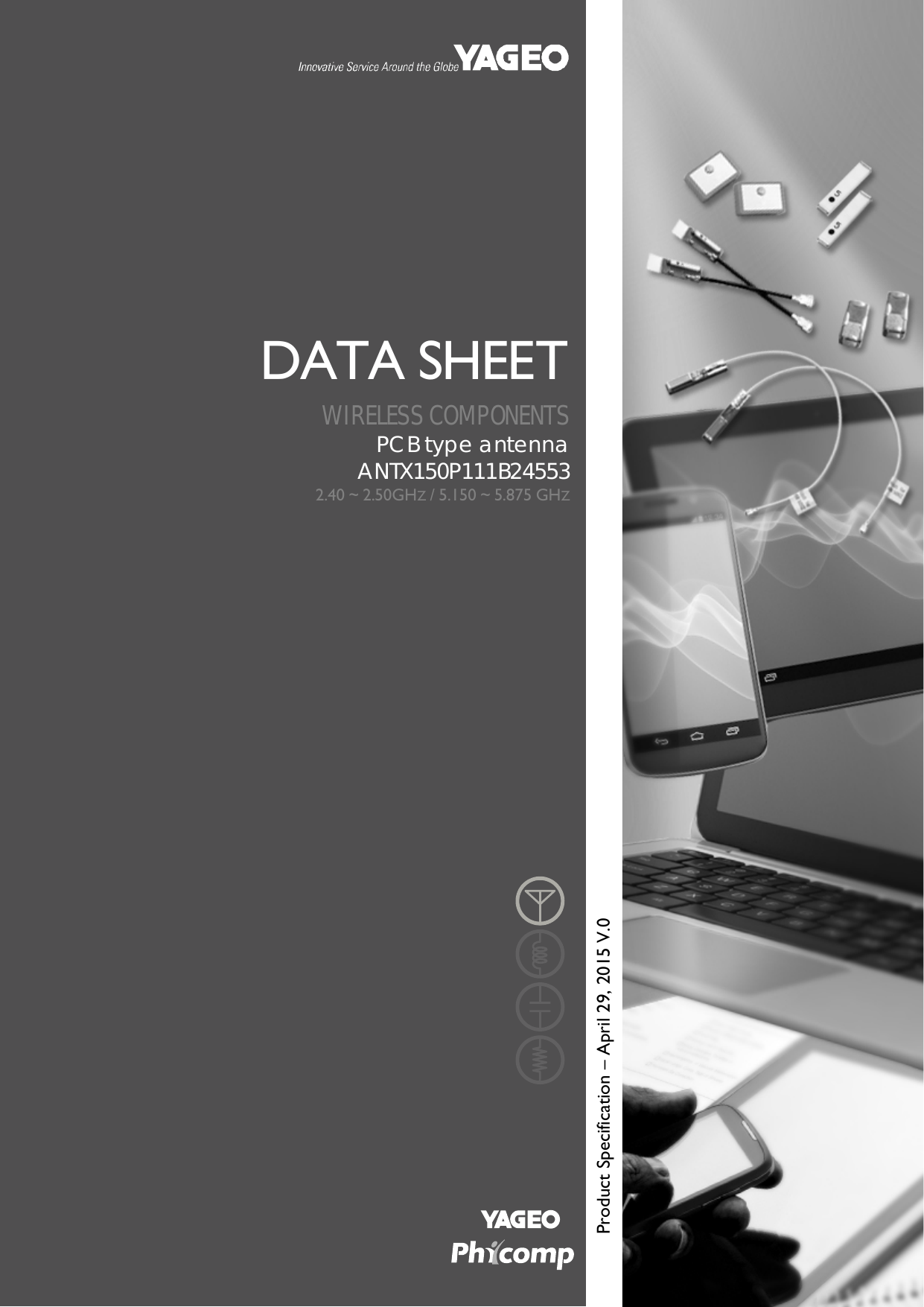                          DATA SHEET  WIRELESS COMPONENTS PCB type antenna ANTX150P111B24553 2.40 ~ 2.50GHZ / 5.150 ~ 5.875 GHZ   Product Specification – April 29, 2015 V.0 