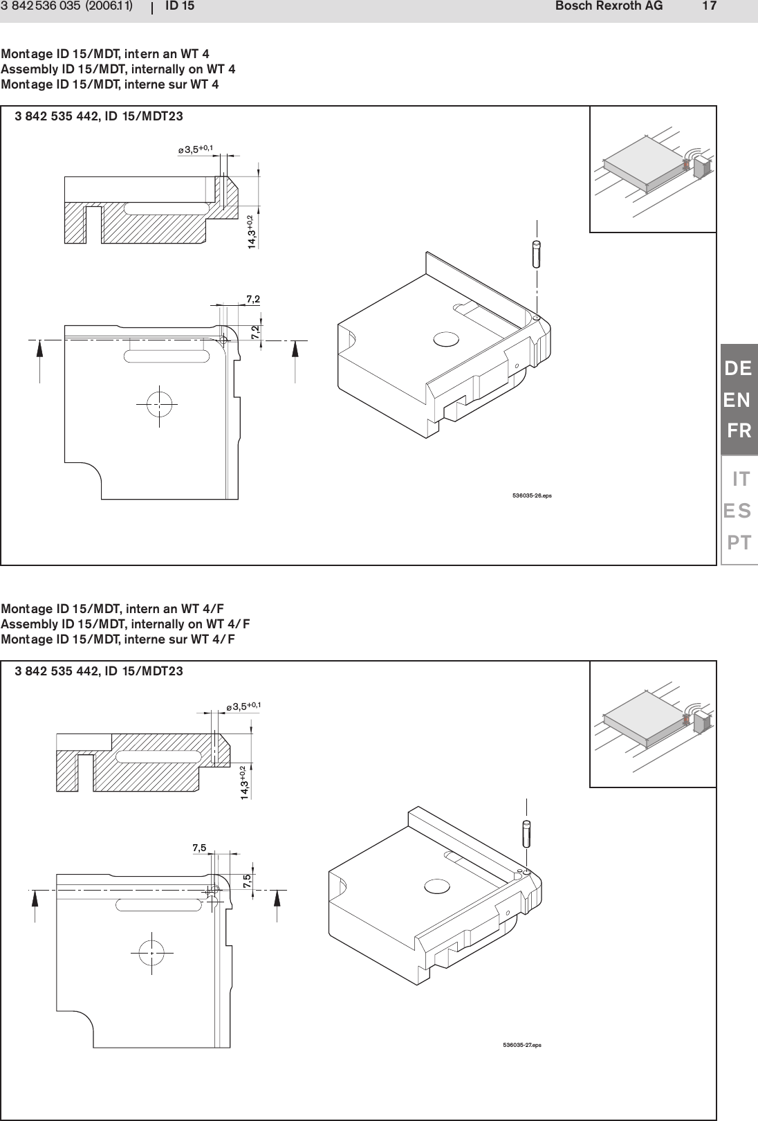 ID 15 17Bosch Rexroth AG3 842 536 035 (2006.11)DEENFRITESPT536035-26.eps7,214,3+0,27,23,5+0,1536035-27.eps7,514,3+0,27,53,5+0,13 842 535 442, ID 15/MDT233 842 535 442, ID 15/MDT23Montage ID 15/MDT, intern an WT 4Assembly ID 15/MDT, internally on WT 4Montage ID 15/MDT, interne sur WT 4Montage ID 15/MDT, intern an WT 4/FAssembly ID 15/MDT, internally on WT 4/FMontage ID 15/MDT, interne sur WT 4/F