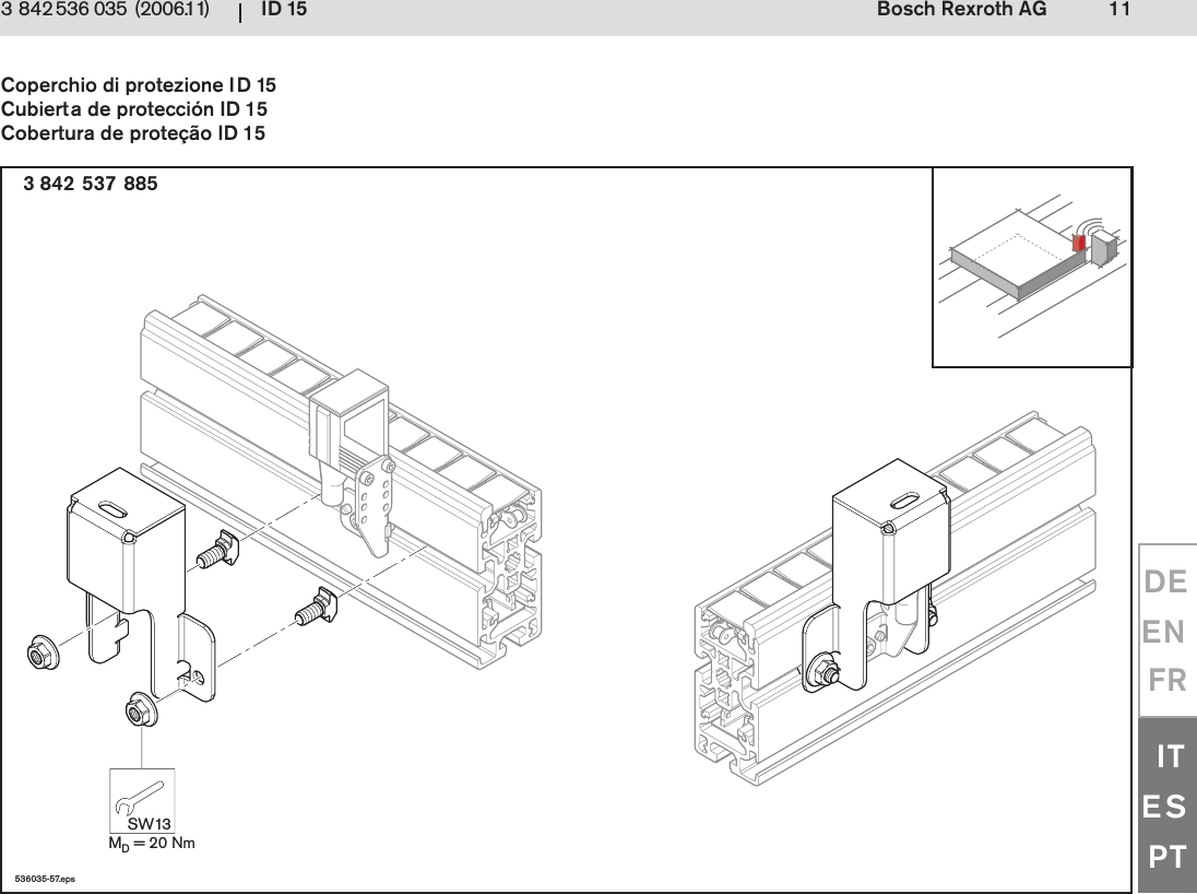 ID 15 11Bosch Rexroth AG3 842 536 035 (2006.11)DEENFRITESPT536035-57.epsSW13MD = 20 Nm3 842 537 885Coperchio di protezione ID 15Cubierta de protecci&oacute;n ID 15Cobertura de prote&ccedil;&atilde;o ID 15