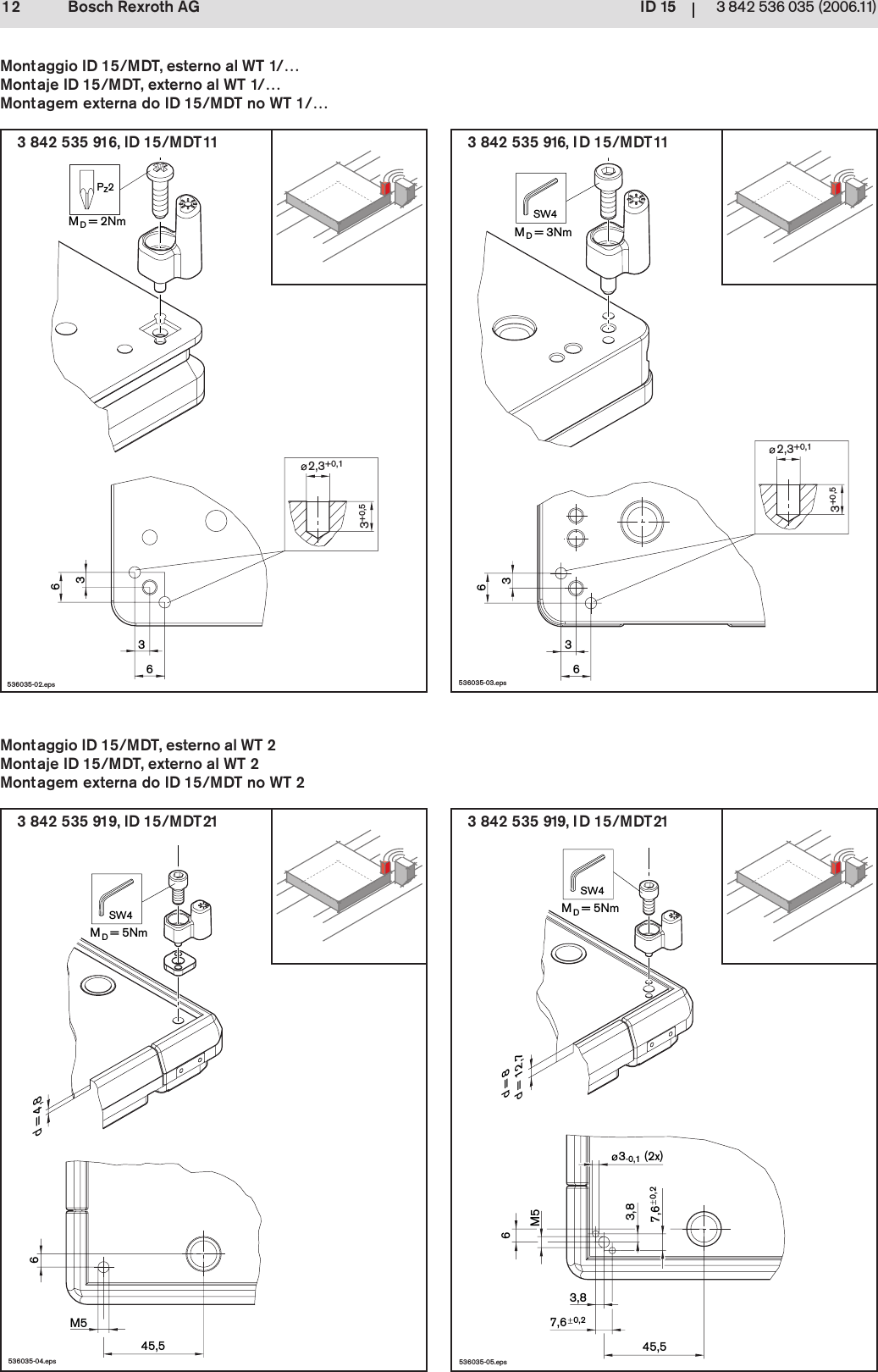 ID 1512 3 842 536 035 (2006.11)Bosch Rexroth AG536035-05.eps45,53,83-0,1 (2x)3,8M567,6 0,27,6 0,2MD= 5NmSW4d = 8d = 12,7536035-04.epsM545,56d = 4,8MD= 5NmSW42,3+0,13+0,5536035-03.eps6363MD= 3NmSW42,3+0,13+0,5MD= 2NmPz2   536035-02.eps63633 842 535 919, ID 15/MDT213 842 535 919, ID 15/MDT213 842 535 916, ID 15/MDT11 3 842 535 916, ID 15/MDT11Montaggio ID 15/MDT, esterno al WT 2Montaje ID 15/MDT, externo al WT 2Montagem externa do ID 15/MDT no WT 2Montaggio ID 15/MDT, esterno al WT 1/&hellip;Montaje ID 15/MDT, externo al WT 1/&hellip;Montagem externa do ID 15/MDT no WT 1/&hellip;