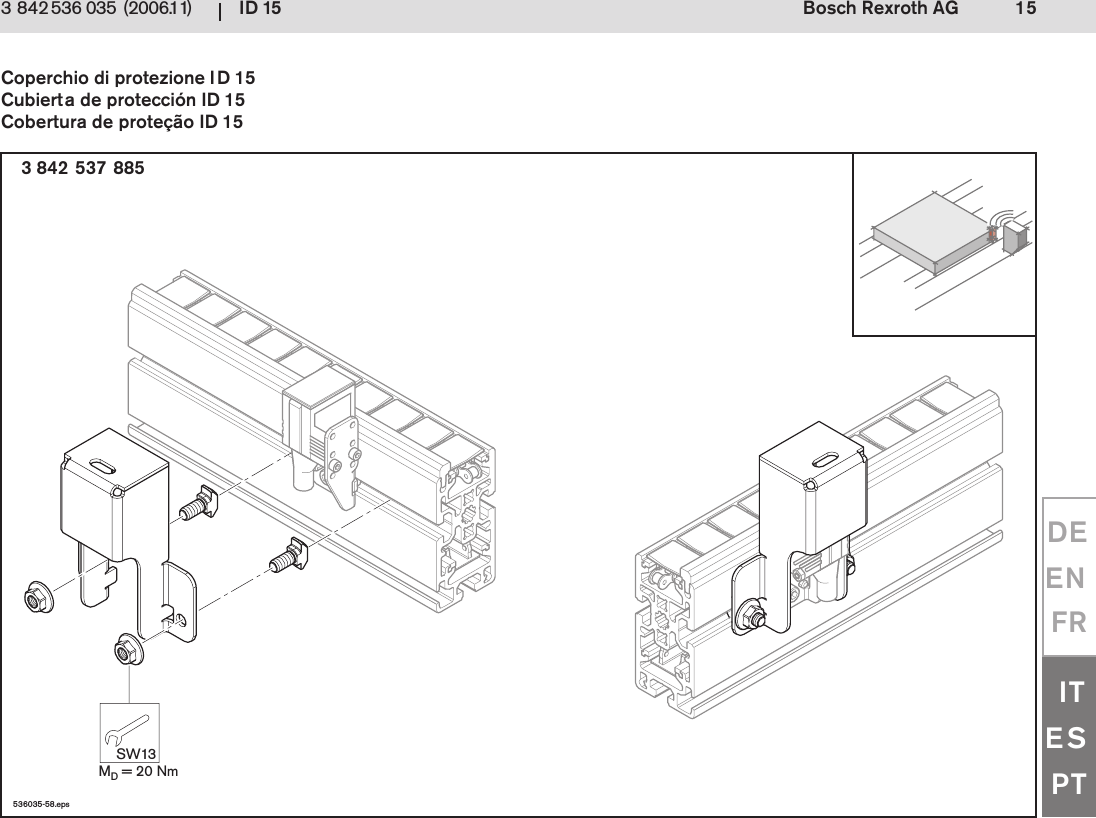 ID 15 15Bosch Rexroth AG3 842 536 035 (2006.11)DEENFRITESPT536035-58.epsSW13MD = 20 Nm3 842 537 885Coperchio di protezione ID 15Cubierta de protecci&oacute;n ID 15Cobertura de prote&ccedil;&atilde;o ID 15