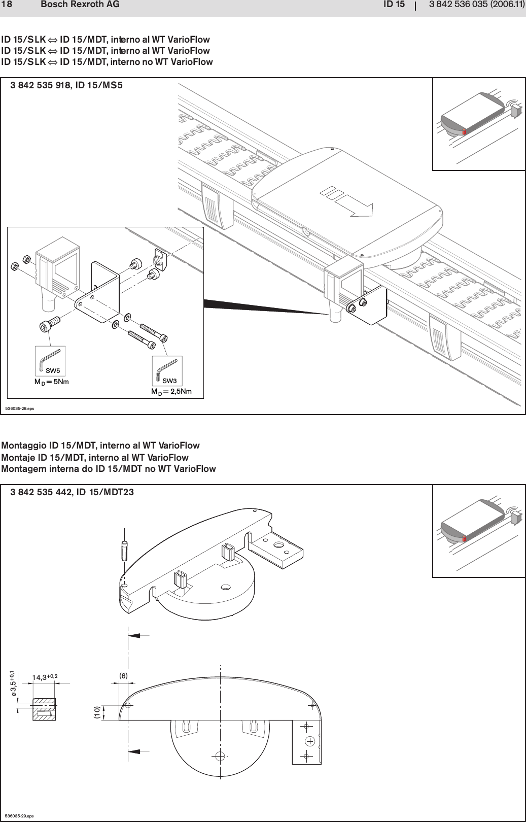 ID 1518 3 842 536 035 (2006.11)Bosch Rexroth AG536035-29.eps14,3+0,2 (6)(10)3,5+0,1536035-28.epsMD= 2,5NmSW3MD= 5NmSW53 842 535 918, ID 15/MS53 842 535 442, ID 15/MDT23Montaggio ID 15/MDT, interno al WT VarioFlowMontaje ID 15/MDT, interno al WT VarioFlowMontagem interna do ID 15/MDT no WT VarioFlowID 15/SLK &hArr; ID 15/MDT, interno al WT VarioFlowID 15/SLK &hArr; ID 15/MDT, interno al WT VarioFlowID 15/SLK &hArr; ID 15/MDT, interno no WT VarioFlow